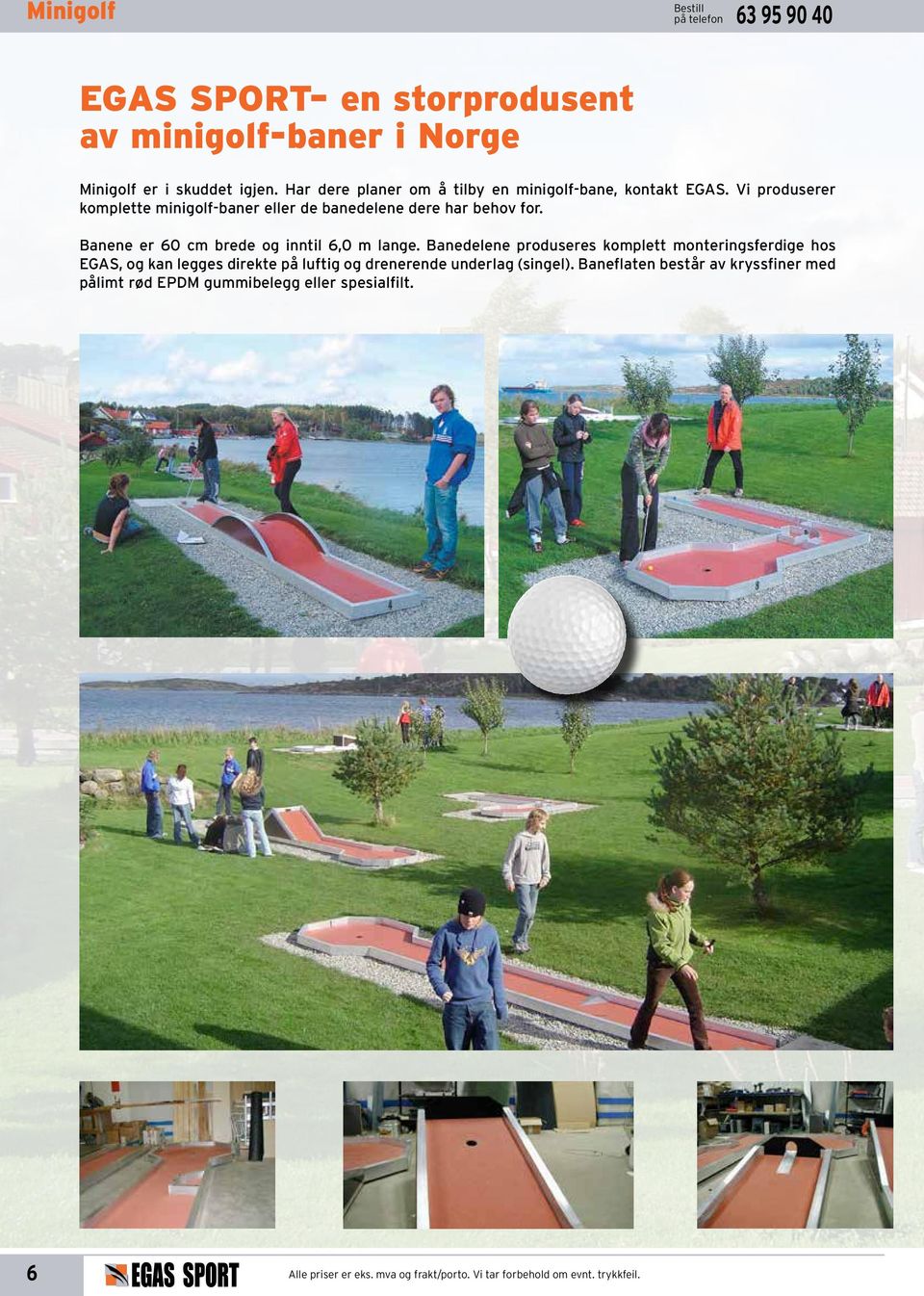 Vi produserer komplette minigolf-baner eller de banedelene dere har behov for. Banene er 60 cm brede og inntil 6,0 m lange.