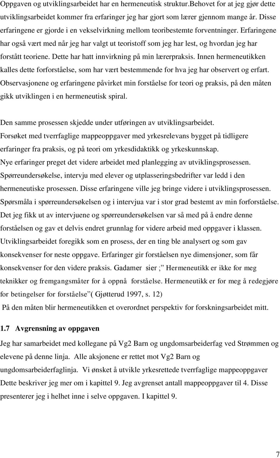 Erfaringene har også vært med når jeg har valgt ut teoristoff som jeg har lest, og hvordan jeg har forstått teoriene. Dette har hatt innvirkning på min lærerpraksis.