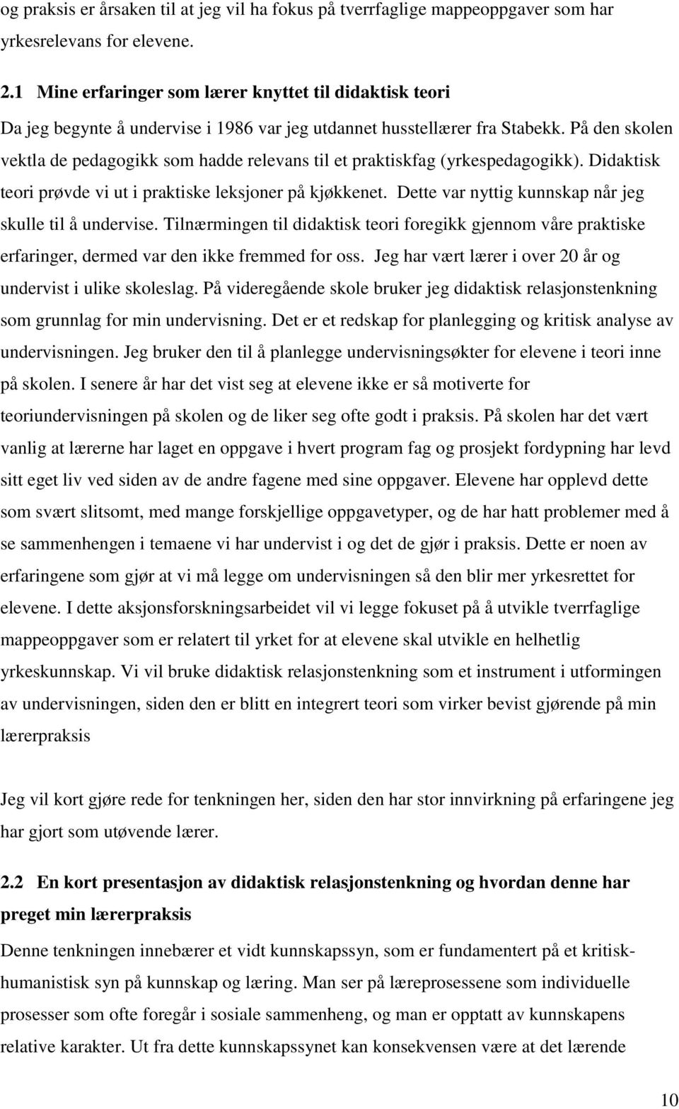 På den skolen vektla de pedagogikk som hadde relevans til et praktiskfag (yrkespedagogikk). Didaktisk teori prøvde vi ut i praktiske leksjoner på kjøkkenet.