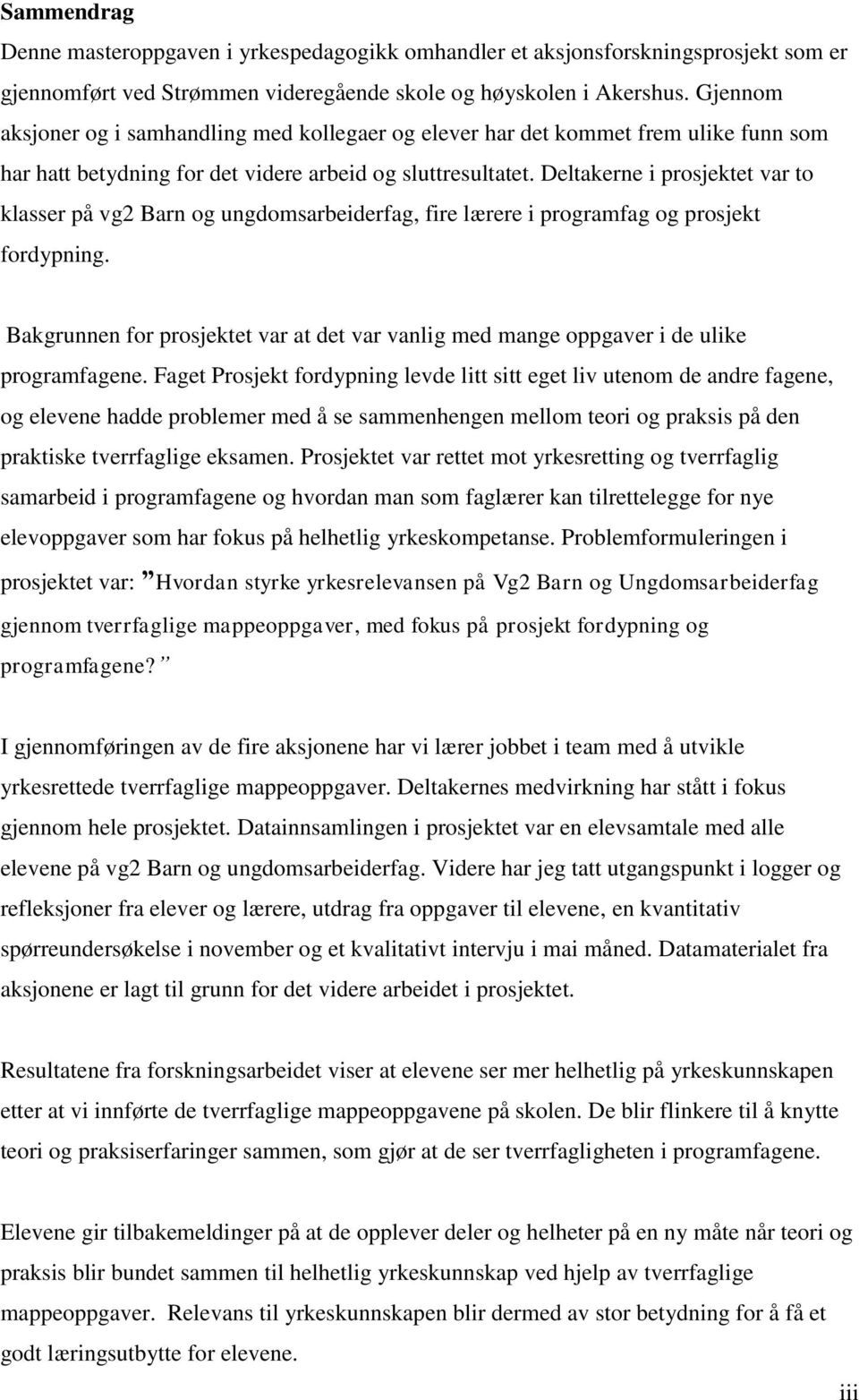 Deltakerne i prosjektet var to klasser på vg2 Barn og ungdomsarbeiderfag, fire lærere i programfag og prosjekt fordypning.