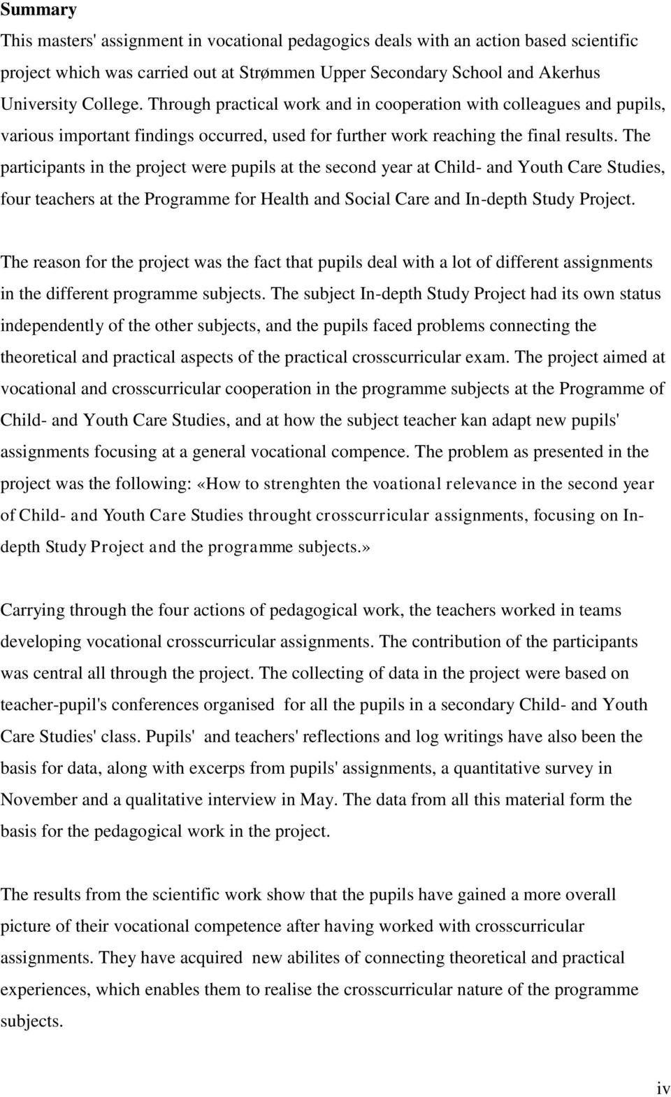 The participants in the project were pupils at the second year at Child- and Youth Care Studies, four teachers at the Programme for Health and Social Care and In-depth Study Project.