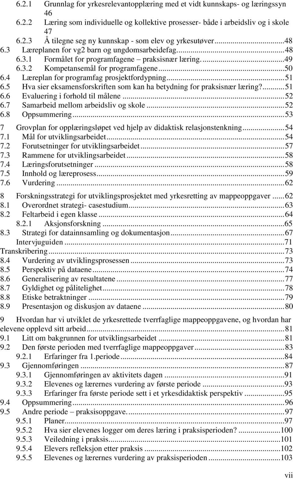 4 Læreplan for programfag prosjektfordypning... 51 6.5 Hva sier eksamensforskriften som kan ha betydning for praksisnær læring?... 51 6.6 Evaluering i forhold til målene... 52 6.