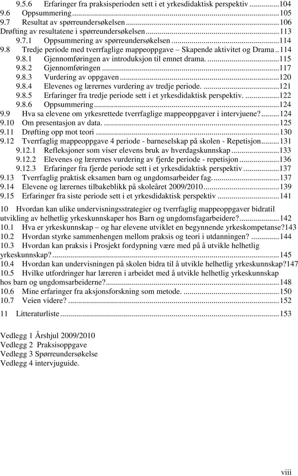 .. 117 9.8.3 Vurdering av oppgaven... 120 9.8.4 Elevenes og lærernes vurdering av tredje periode.... 121 9.8.5 Erfaringer fra tredje periode sett i et yrkesdidaktisk perspektiv.... 122 9.8.6 Oppsummering.