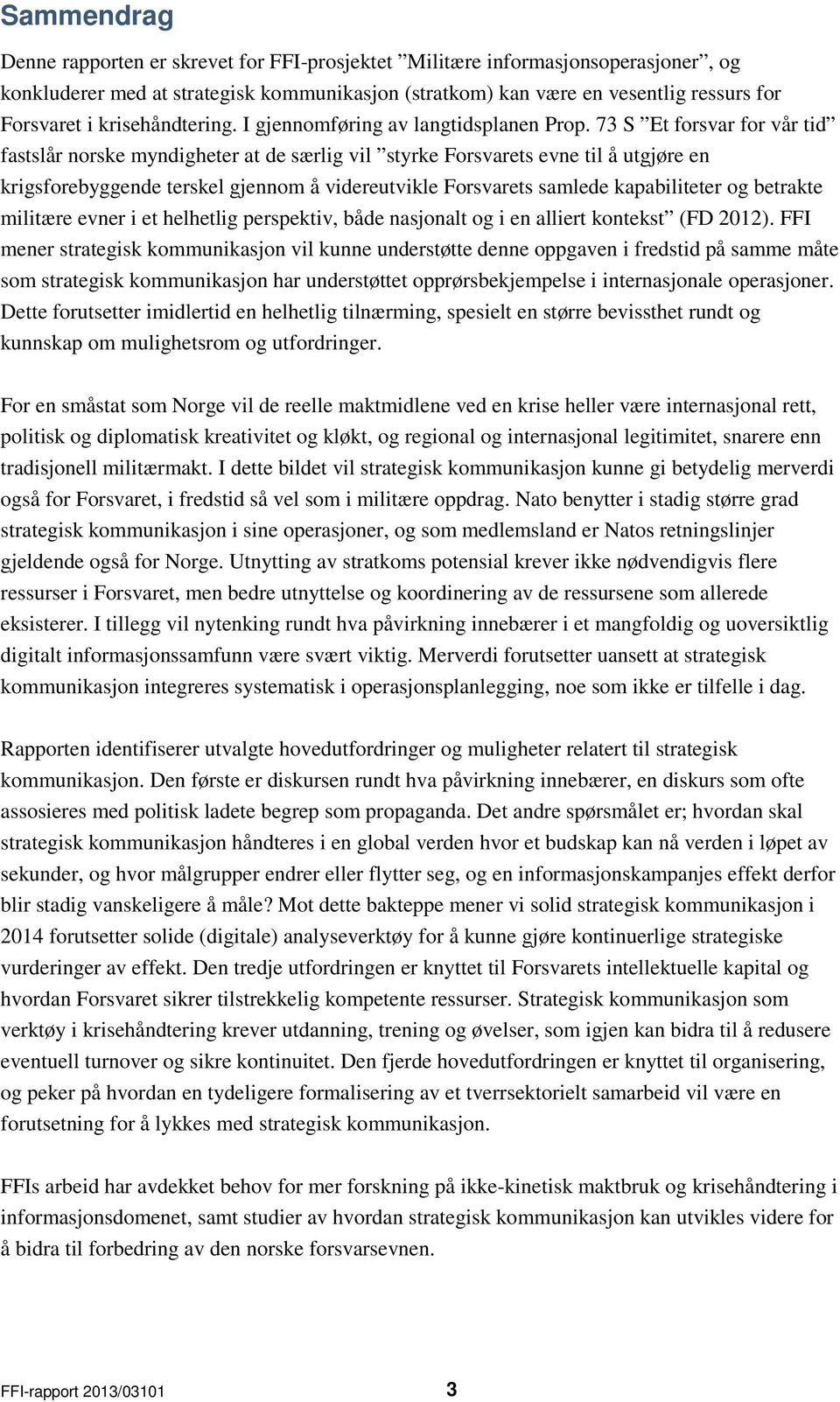 73 S Et forsvar for vår tid fastslår norske myndigheter at de særlig vil styrke Forsvarets evne til å utgjøre en krigsforebyggende terskel gjennom å videreutvikle Forsvarets samlede kapabiliteter og