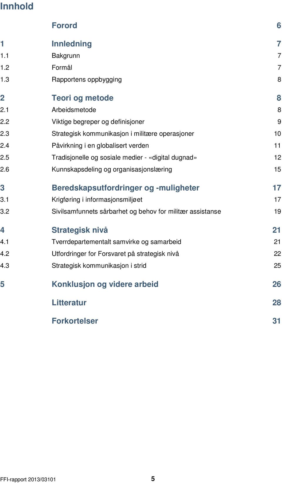 6 Kunnskapsdeling og organisasjonslæring 15 3 Beredskapsutfordringer og -muligheter 17 3.1 Krigføring i informasjonsmiljøet 17 3.