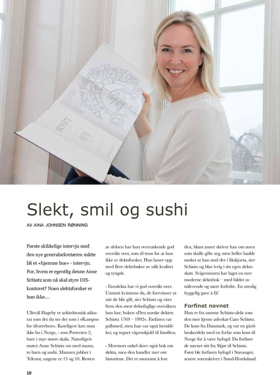 Koseligere kan man ikke bo i Norge, - som Portveien 2, bare i mye større skala. Naturligvis møter Anne Schiøtz oss med mann, to barn og sushi. Mannen jobber i Telenor, ungene er 13 og 10.