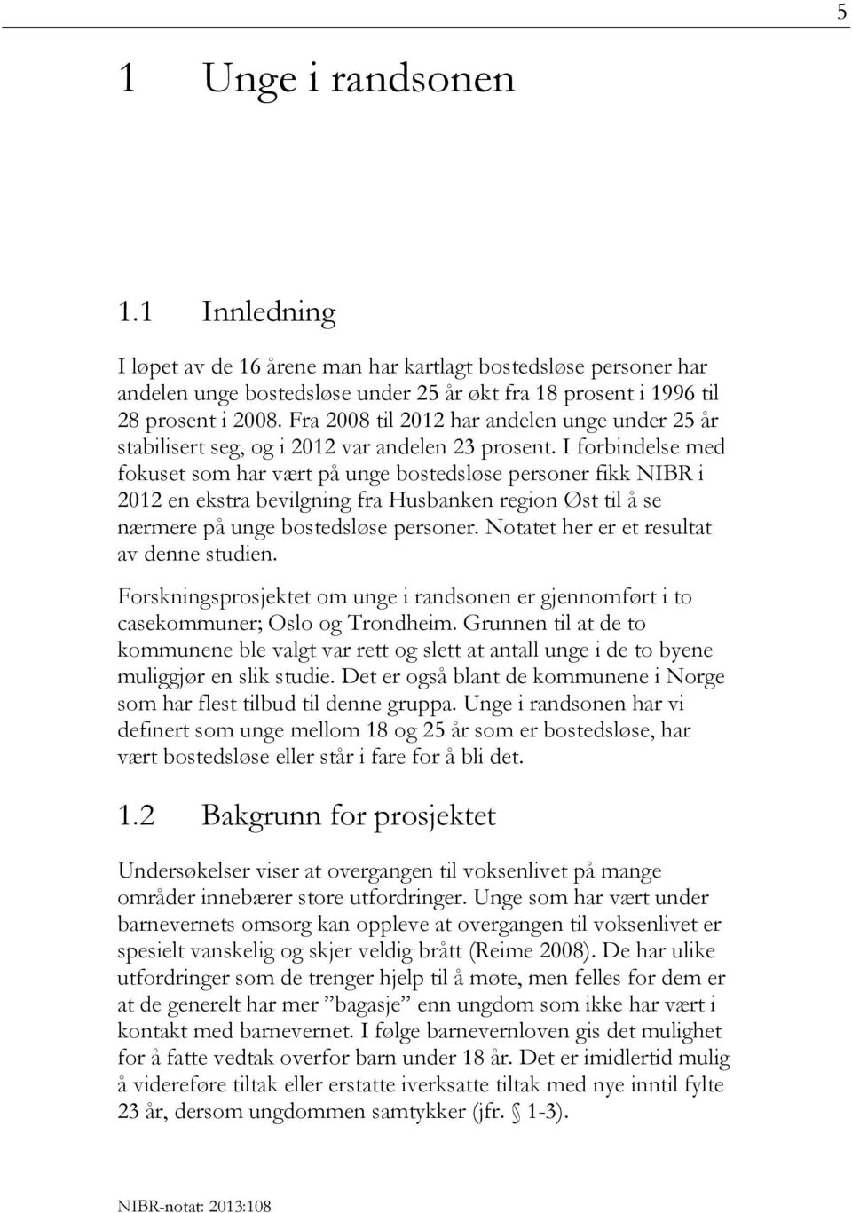 I forbindelse med fokuset som har vært på unge bostedsløse personer fikk NIBR i 2012 en ekstra bevilgning fra Husbanken region Øst til å se nærmere på unge bostedsløse personer.