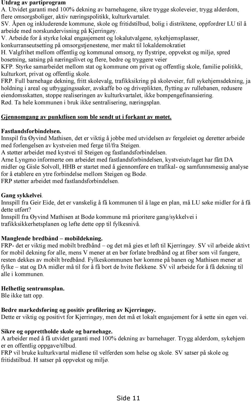 Arbeide for å styrke lokal engasjement og lokalutvalgene, sykehjemsplasser, konkurranseutsetting på omsorgstjenestene, mer makt til lokaldemokratiet H.