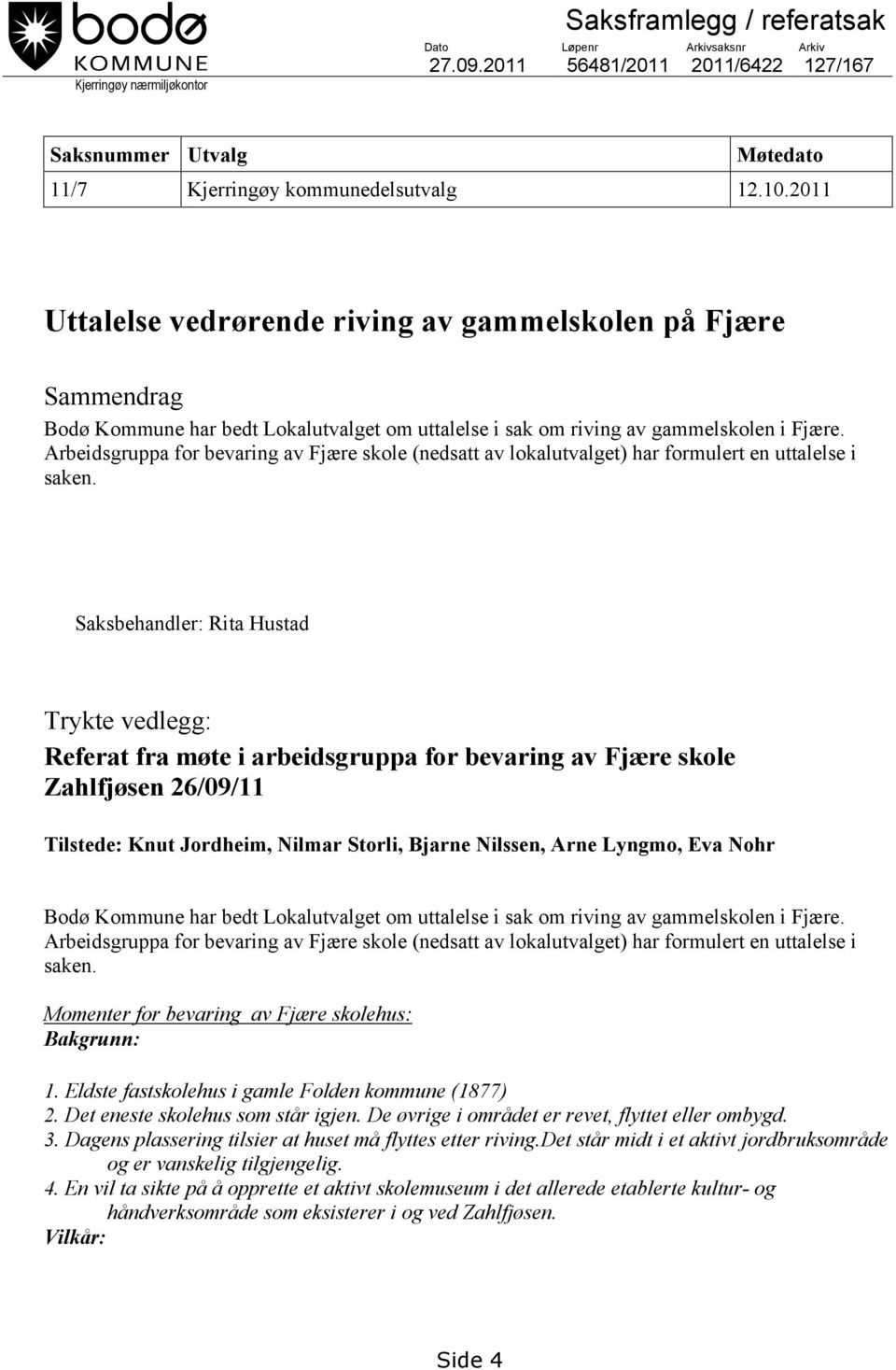 Arbeidsgruppa for bevaring av Fjære skole (nedsatt av lokalutvalget) har formulert en uttalelse i saken.