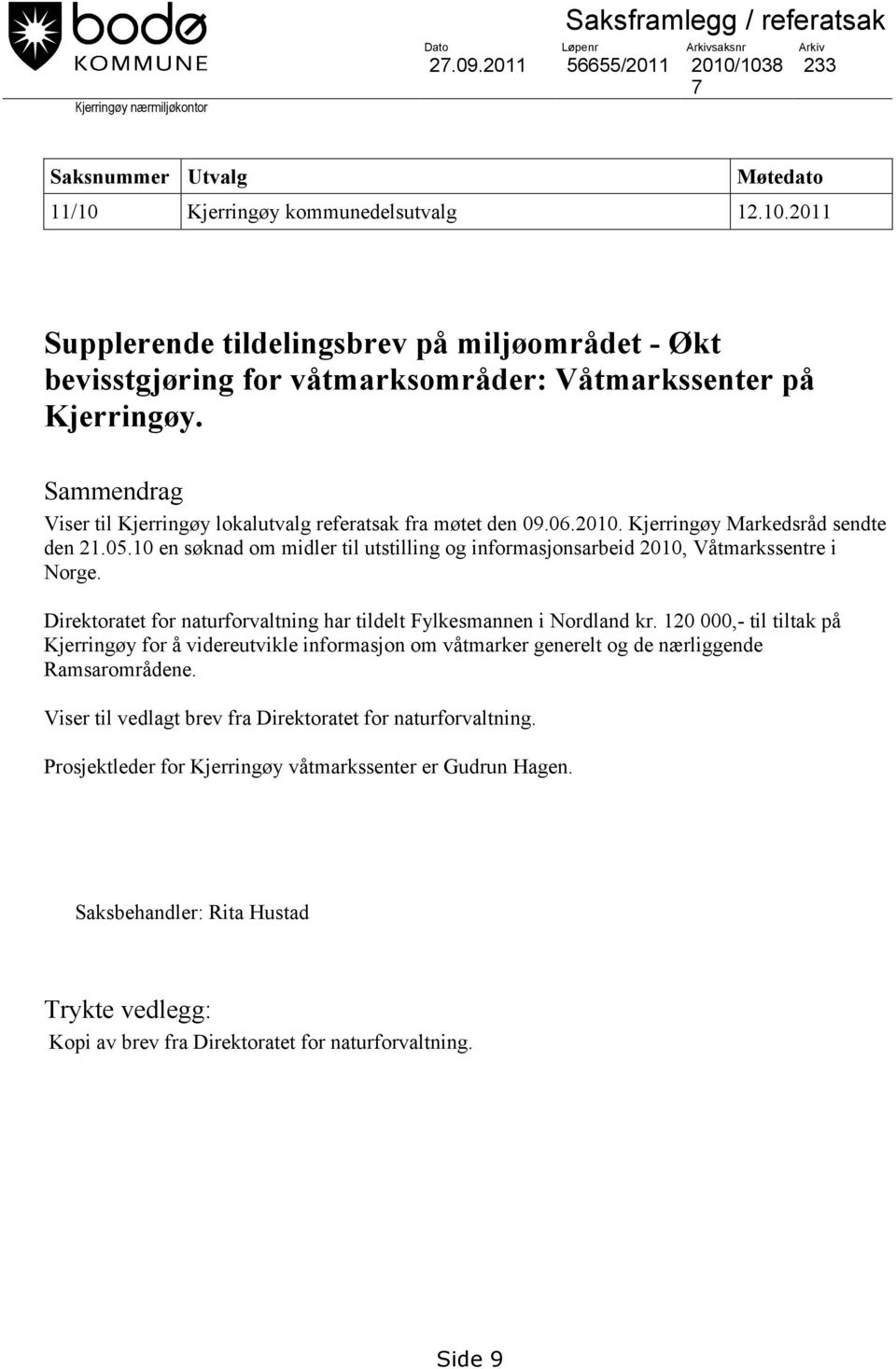 10 en søknad om midler til utstilling og informasjonsarbeid 2010, Våtmarkssentre i Norge. Direktoratet for naturforvaltning har tildelt Fylkesmannen i Nordland kr.