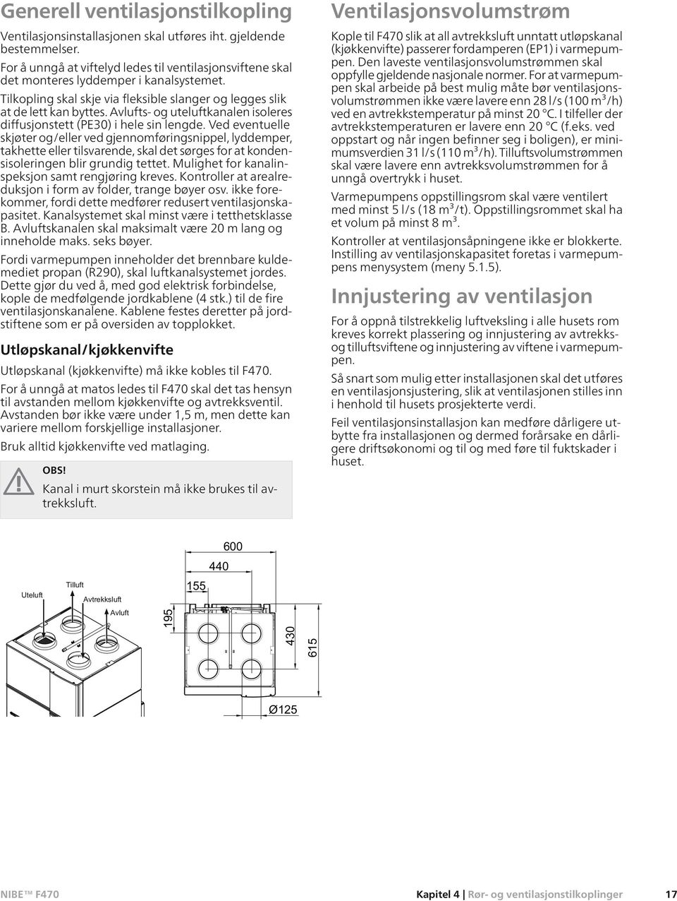 Ved eventuelle skjøter og/eller ved gjennomføringsnippel, lyddemper, takhette eller tilsvarende, skal det sørges for at kondensisoleringen blir grundig tettet.