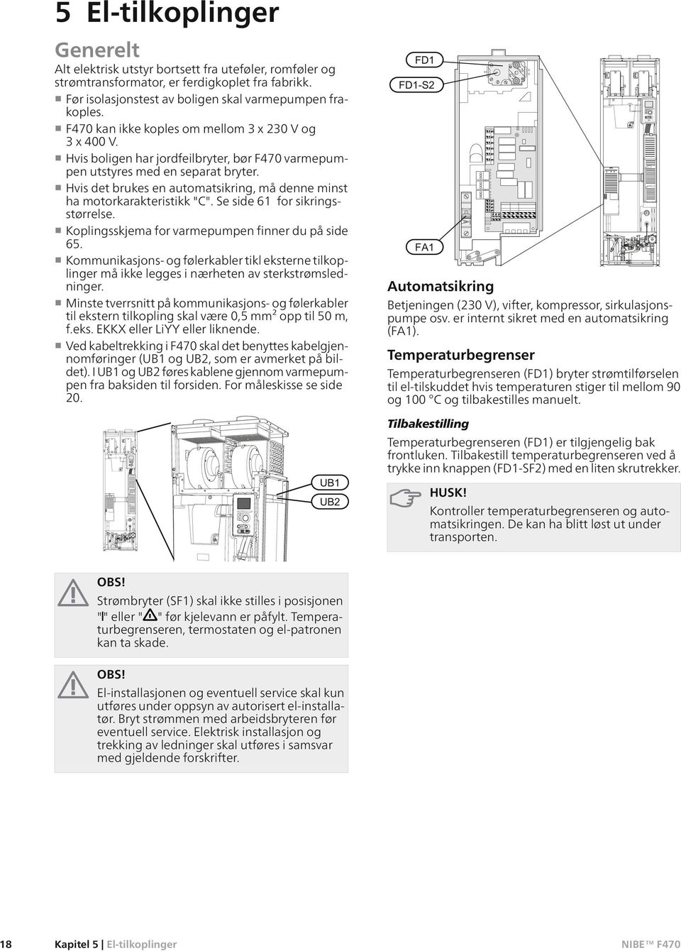 Hvis det brukes en automatsikring, må denne minst ha motorkarakteristikk "C". Se side 61 for sikringsstørrelse. Koplingsskjema for varmepumpen finner du på side 65.