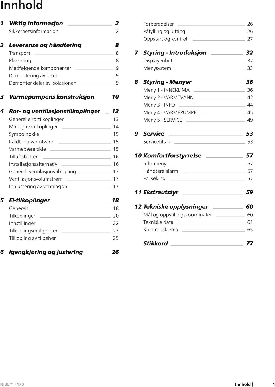 Installasjonsalternativ 16 Generell ventilasjonstilkopling 17 Ventilasjonsvolumstrøm 17 Innjustering av ventilasjon 17 5 El-tilkoplinger 18 Generelt 18 Tilkoplinger 20 Innstillinger 22