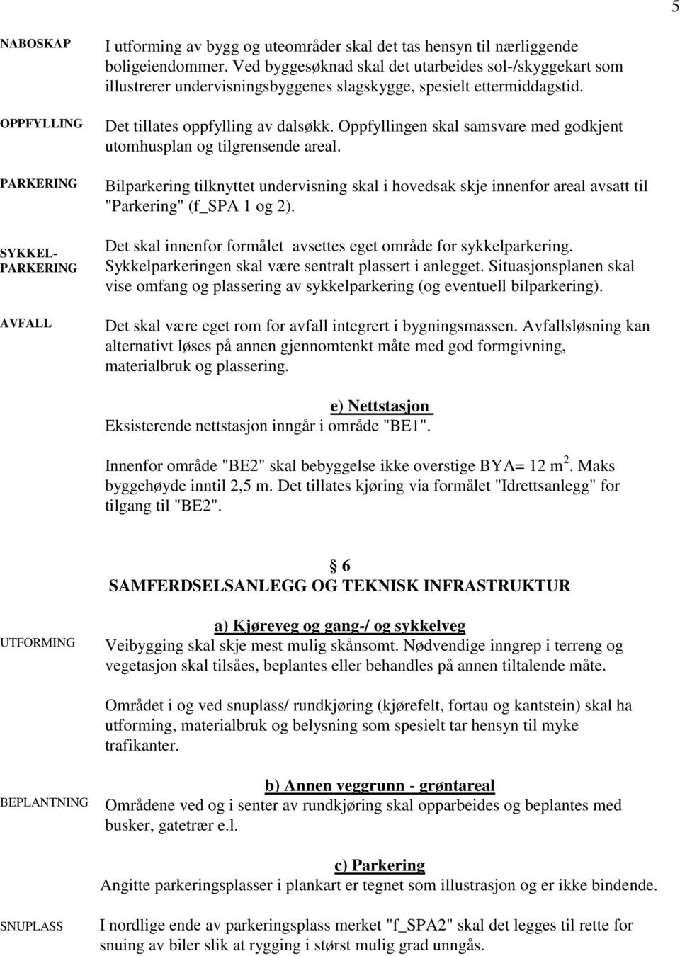 Oppfyllingen skal samsvare med godkjent utomhusplan og tilgrensende areal. Bilparkering tilknyttet undervisning skal i hovedsak skje innenfor areal avsatt til "Parkering" (f_spa 1 og 2).