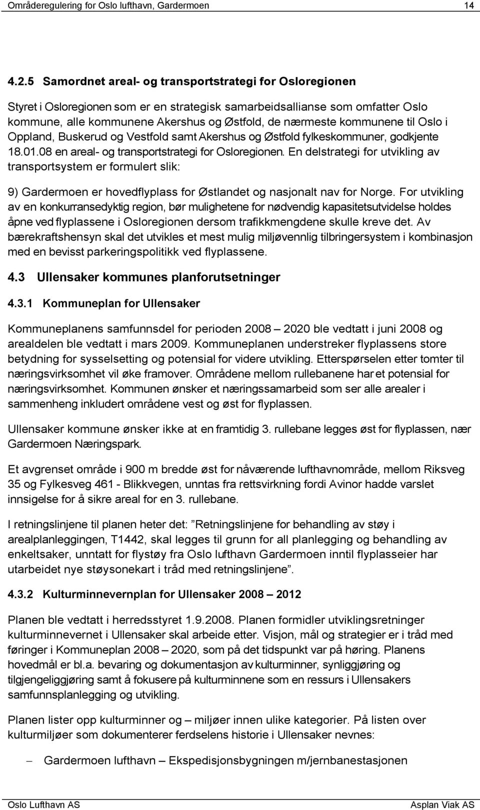 kommunene til Oslo i Oppland, Buskerud og Vestfold samt Akershus og Østfold fylkeskommuner, godkjente 18.01.08 en areal- og transportstrategi for Osloregionen.