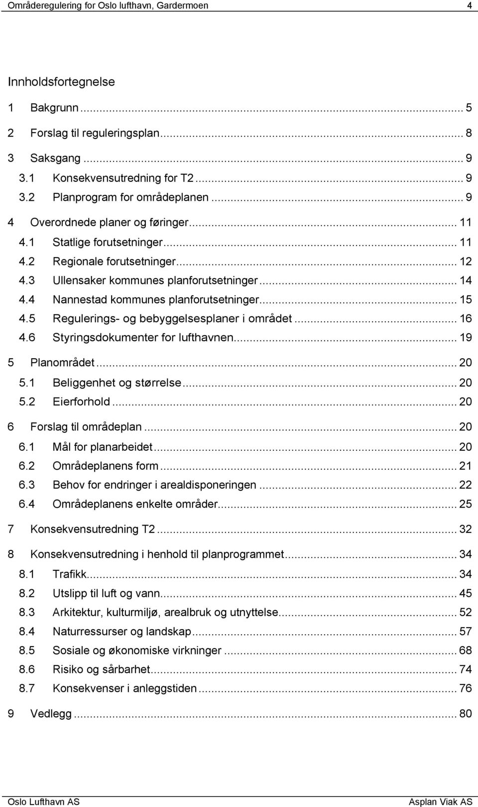 4 Nannestad kommunes planforutsetninger... 15 4.5 Regulerings- og bebyggelsesplaner i området... 16 4.6 Styringsdokumenter for lufthavnen... 19 5 Planområdet... 20 5.1 Beliggenhet og størrelse... 20 5.2 Eierforhold.