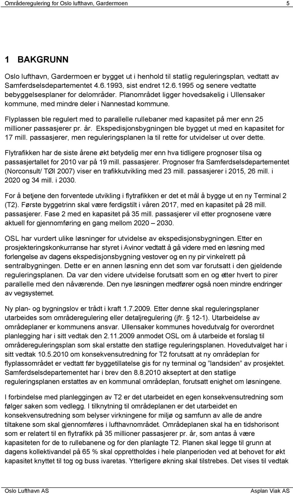 Flyplassen ble regulert med to parallelle rullebaner med kapasitet på mer enn 25 millioner passasjerer pr. år. Ekspedisjonsbygningen ble bygget ut med en kapasitet for 17 mill.