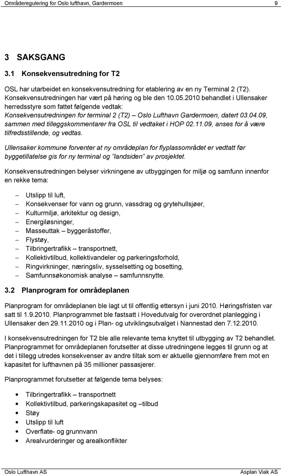 2010 behandlet i Ullensaker herredsstyre som fattet følgende vedtak: Konsekvensutredningen for terminal 2 (T2) Oslo Lufthavn Gardermoen, datert 03.04.