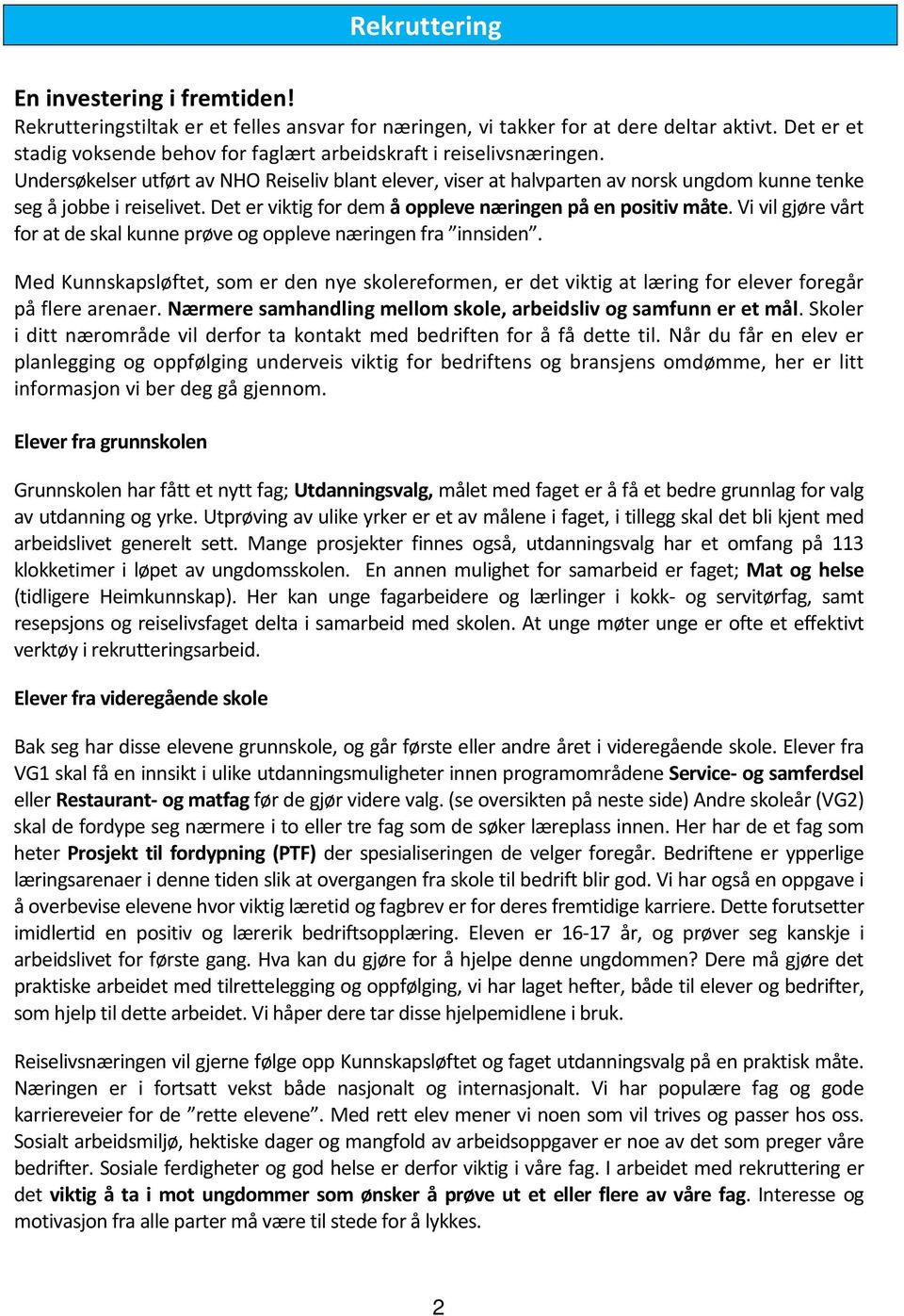 Undersøkelser utført av NHO Reiseliv blant elever, viser at halvparten av norsk ungdom kunne tenke seg å jobbe i reiselivet. Det er viktig for dem å oppleve næringen på en positiv måte.