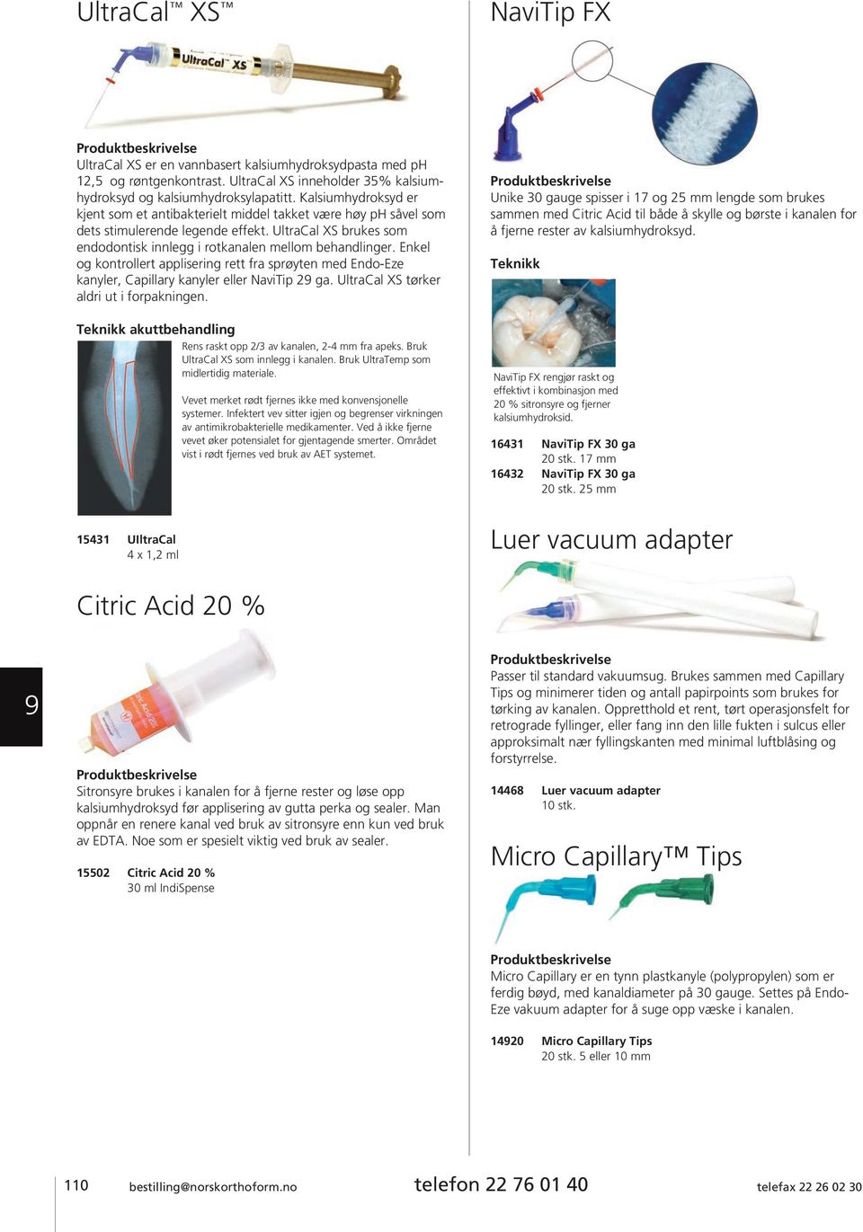 Enkel og kontrollert applisering rett fra sprøyten med Endo-Eze kanyler, Capillary kanyler eller NaviTip 2 ga. UltraCal XS tørker aldri ut i forpakningen.