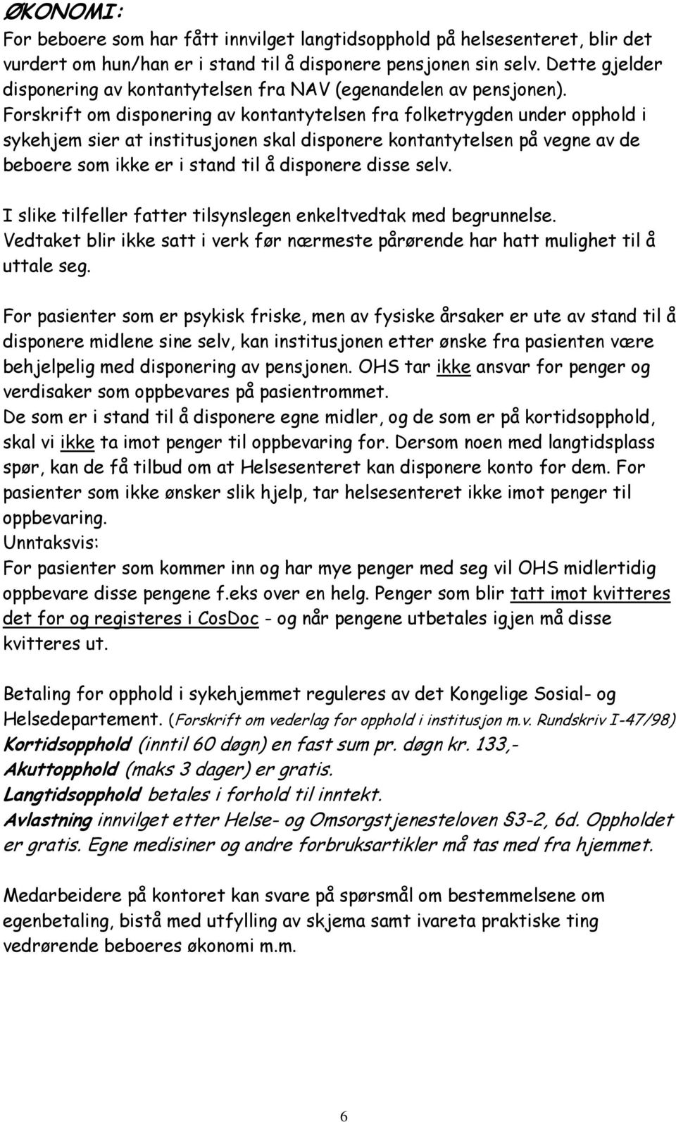 Forskrift om disponering av kontantytelsen fra folketrygden under opphold i sykehjem sier at institusjonen skal disponere kontantytelsen på vegne av de beboere som ikke er i stand til å disponere