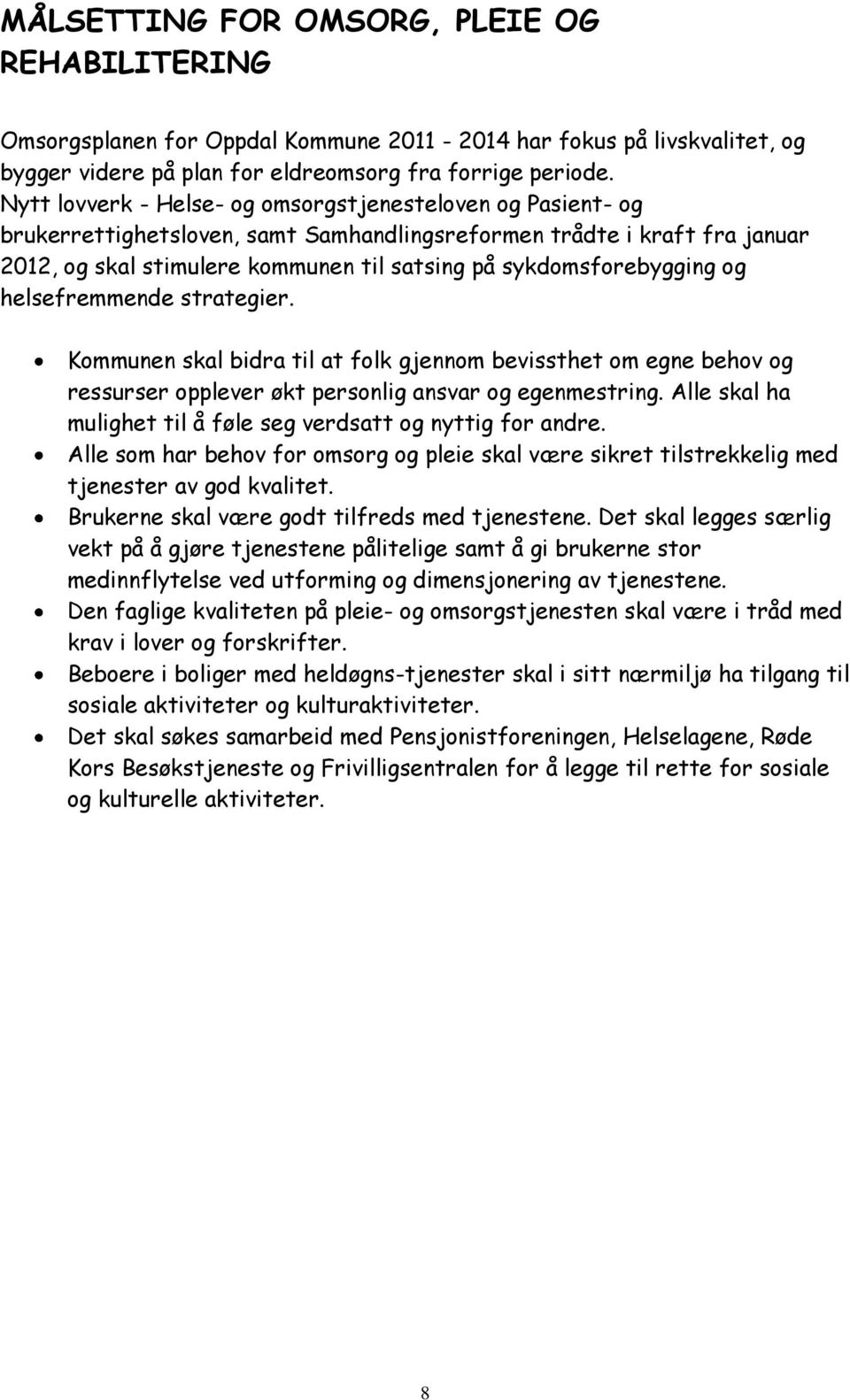 sykdomsforebygging og helsefremmende strategier. Kommunen skal bidra til at folk gjennom bevissthet om egne behov og ressurser opplever økt personlig ansvar og egenmestring.