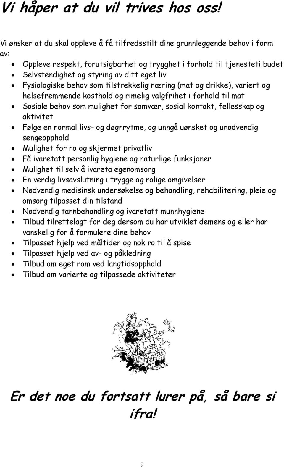 liv Fysiologiske behov som tilstrekkelig næring (mat og drikke), variert og helsefremmende kosthold og rimelig valgfrihet i forhold til mat Sosiale behov som mulighet for samvær, sosial kontakt,