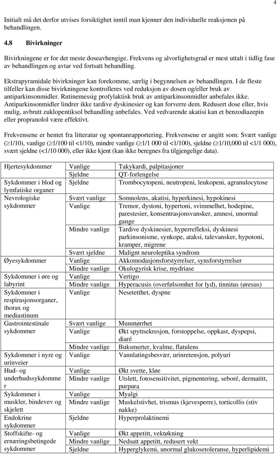 I de fleste tilfeller kan disse bivirkningene kontrolleres ved reduksjon av dosen og/eller bruk av antiparkinsonmidler. Rutinemessig profylaktisk bruk av antiparkinsonmidler anbefales ikke.