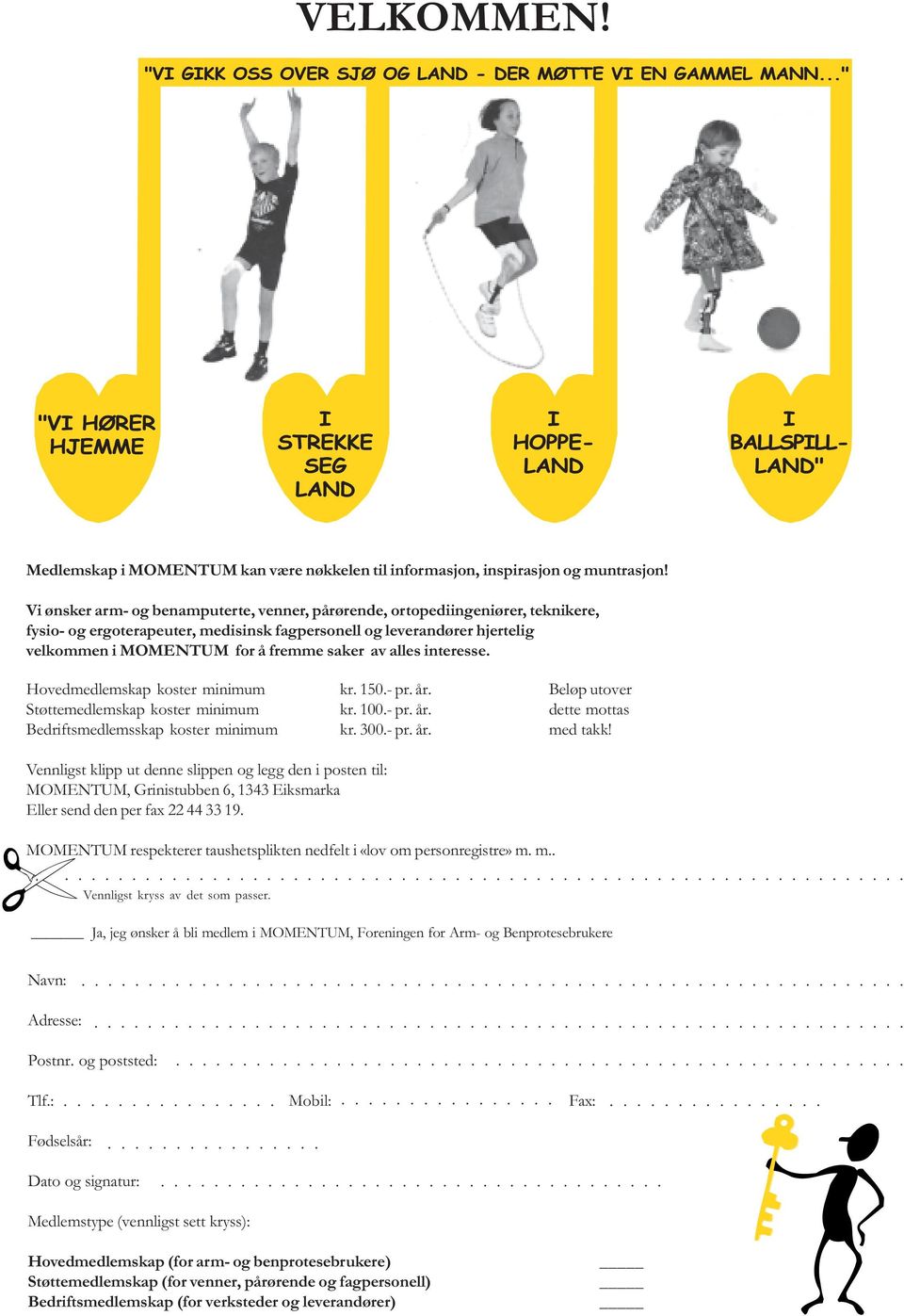 alles interesse. Hovedmedlemskap koster minimum kr. 150.- pr. år. Beløp utover Støttemedlemskap koster minimum kr. 100.- pr. år. dette mottas Bedriftsmedlemsskap koster minimum kr. 300.- pr. år. med takk!