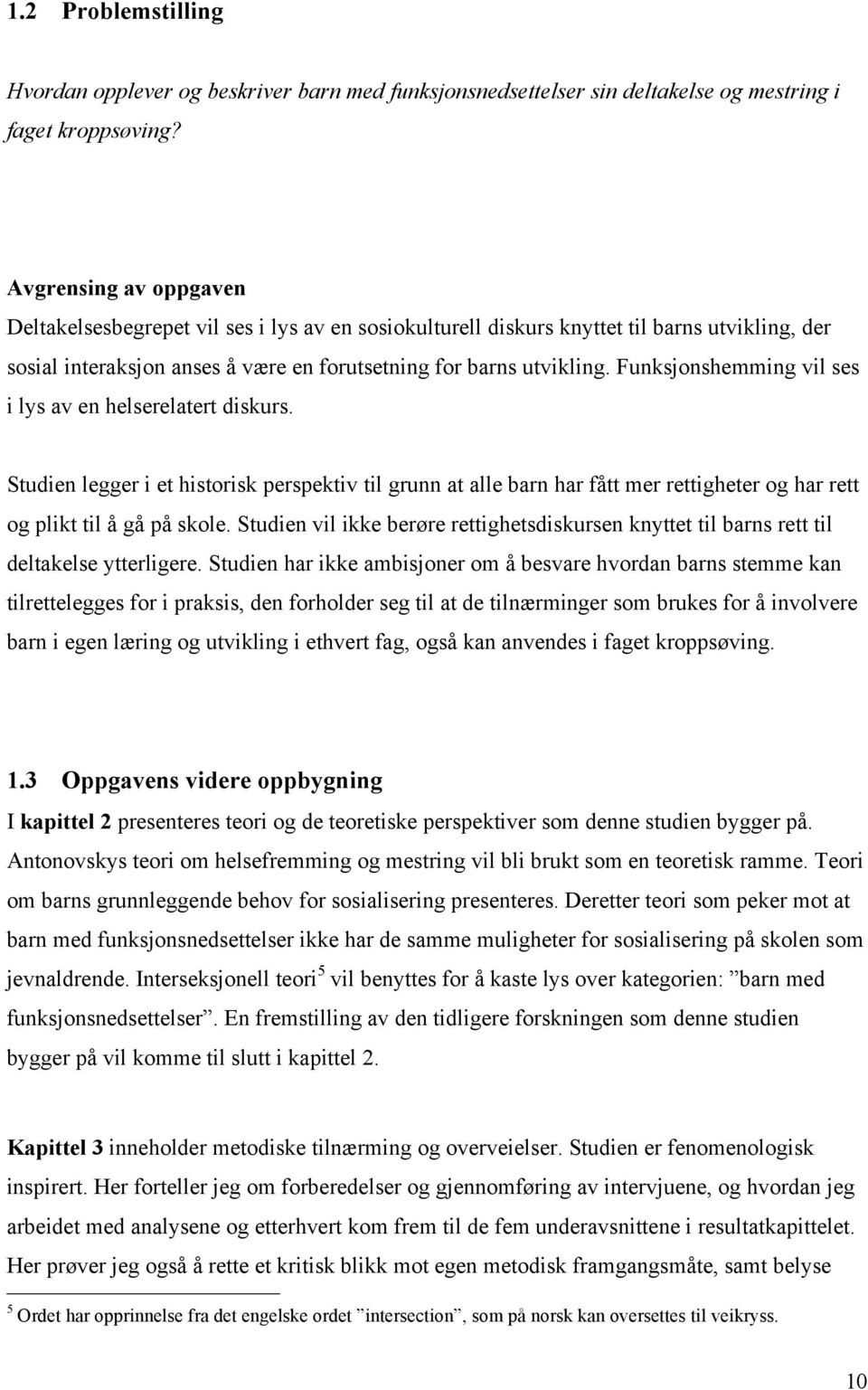 Funksjonshemming vil ses i lys av en helserelatert diskurs. Studien legger i et historisk perspektiv til grunn at alle barn har fått mer rettigheter og har rett og plikt til å gå på skole.