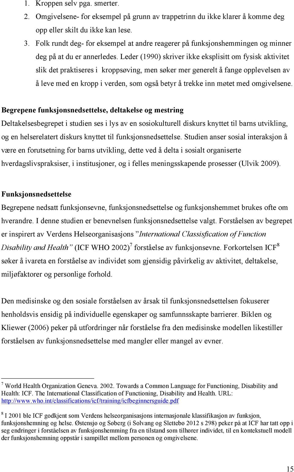 Leder (1990) skriver ikke eksplisitt om fysisk aktivitet slik det praktiseres i kroppsøving, men søker mer generelt å fange opplevelsen av å leve med en kropp i verden, som også betyr å trekke inn