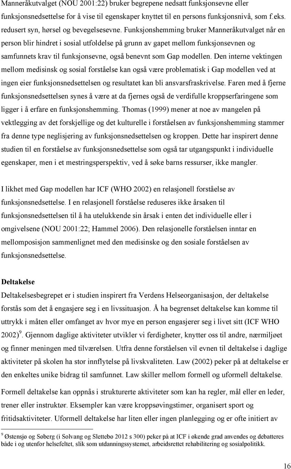 Funksjonshemming bruker Manneråkutvalget når en person blir hindret i sosial utfoldelse på grunn av gapet mellom funksjonsevnen og samfunnets krav til funksjonsevne, også benevnt som Gap modellen.