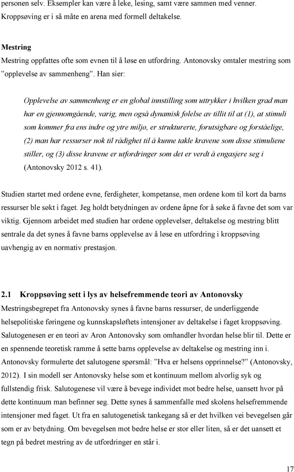 Han sier: Opplevelse av sammenheng er en global innstilling som uttrykker i hvilken grad man har en gjennomgående, varig, men også dynamisk følelse av tillit til at (1), at stimuli som kommer fra ens