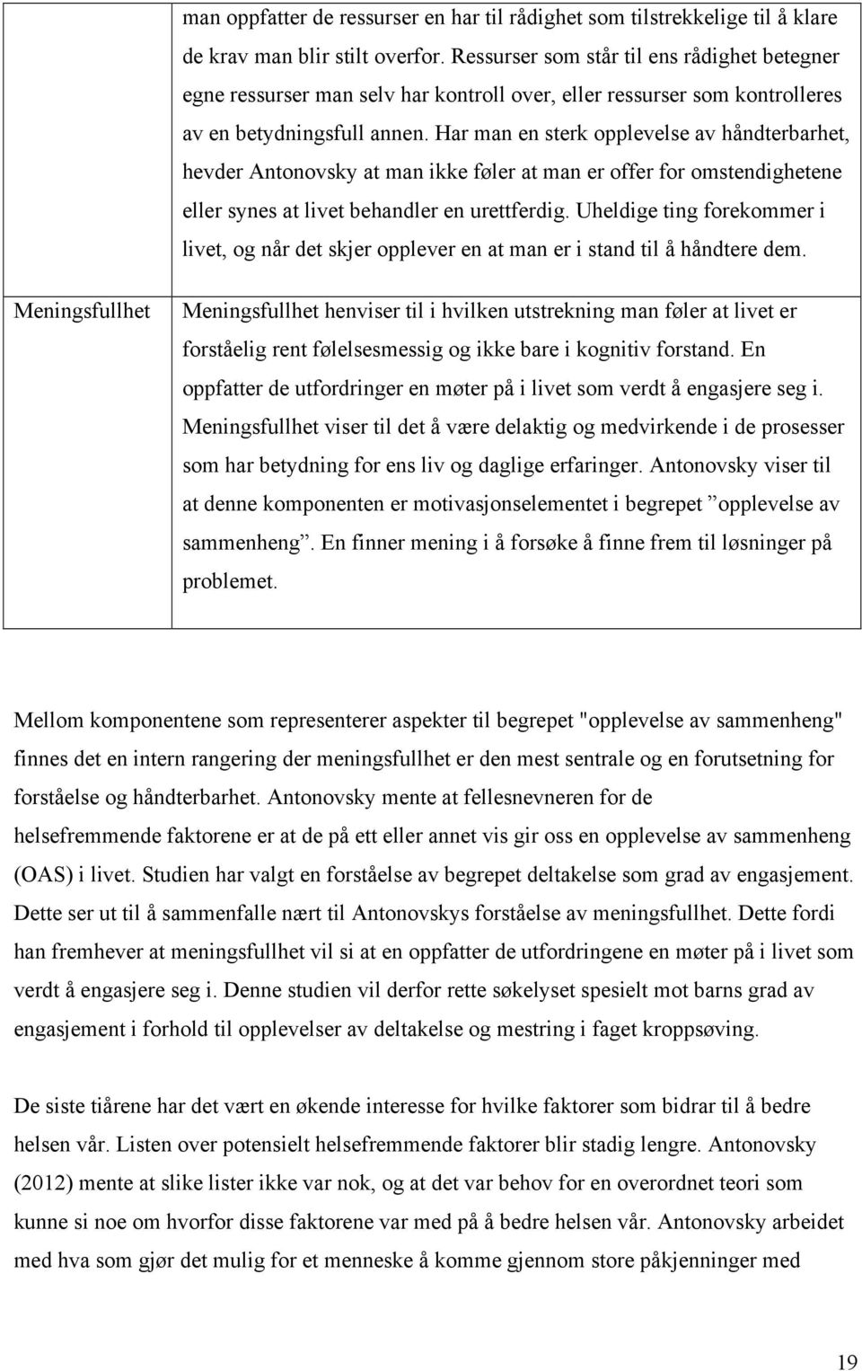 Har man en sterk opplevelse av håndterbarhet, hevder Antonovsky at man ikke føler at man er offer for omstendighetene eller synes at livet behandler en urettferdig.