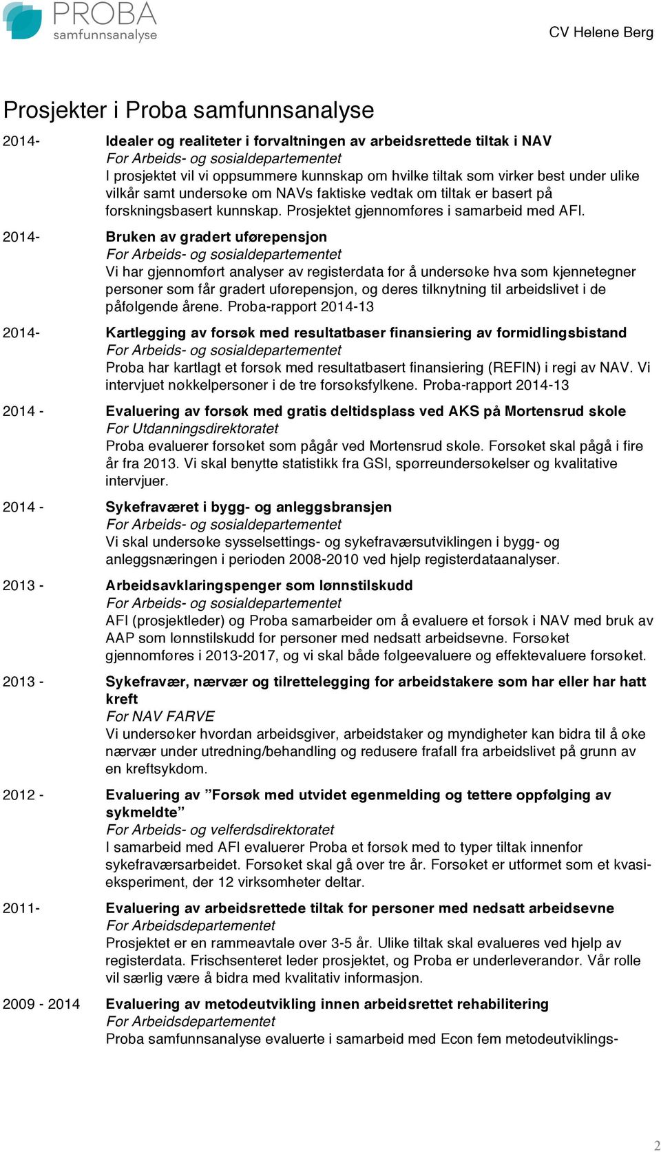 2014- Bruken av gradert uførepensjon Vi har gjennomført analyser av registerdata for å undersøke hva som kjennetegner personer som får gradert uførepensjon, og deres tilknytning til arbeidslivet i de