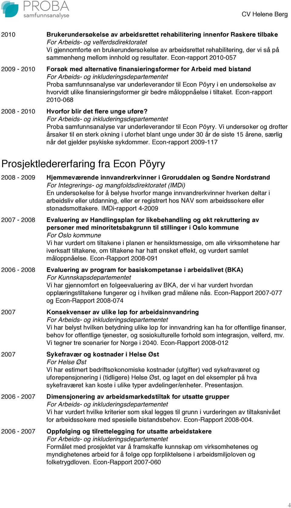 Econ-rapport 2010-057 2009-2010 Forsøk med alternative finansieringsformer for Arbeid med bistand Proba samfunnsanalyse var underleverandør til Econ Pöyry i en undersøkelse av hvorvidt ulike