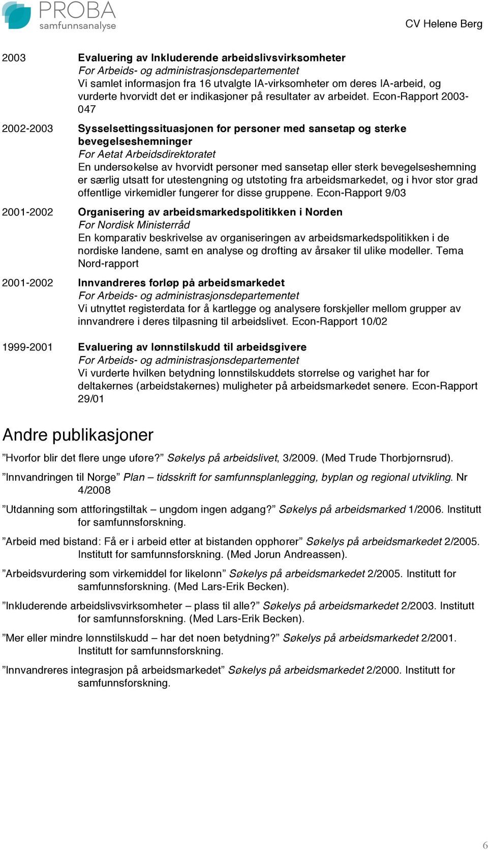 Econ-Rapport 2003-047 2002-2003 Sysselsettingssituasjonen for personer med sansetap og sterke bevegelseshemninger For Aetat Arbeidsdirektoratet En undersøkelse av hvorvidt personer med sansetap eller