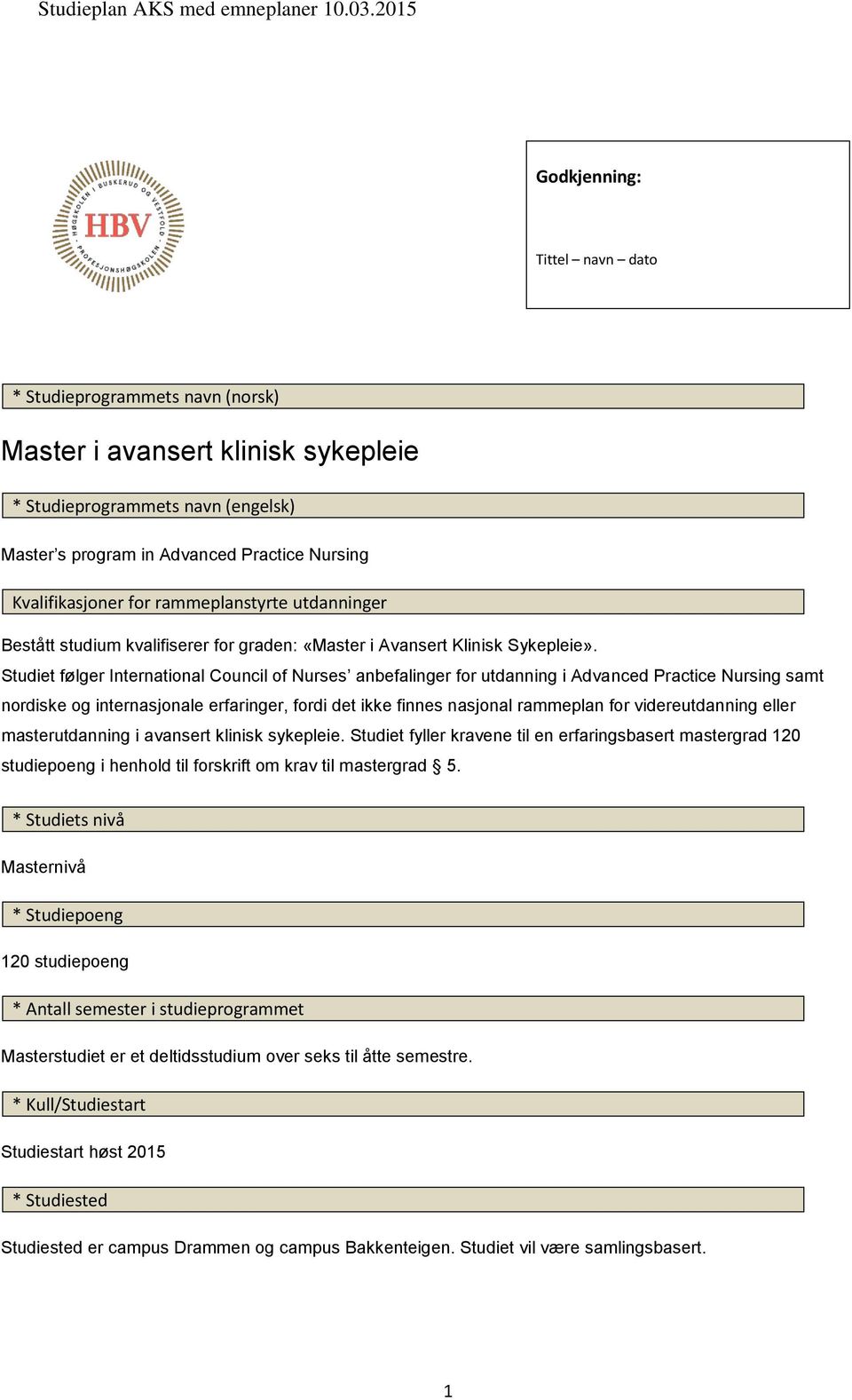 Studiet følger International Council of Nurses anbefalinger for utdanning i Advanced Practice Nursing samt nordiske og internasjonale erfaringer, fordi det ikke finnes nasjonal rammeplan for