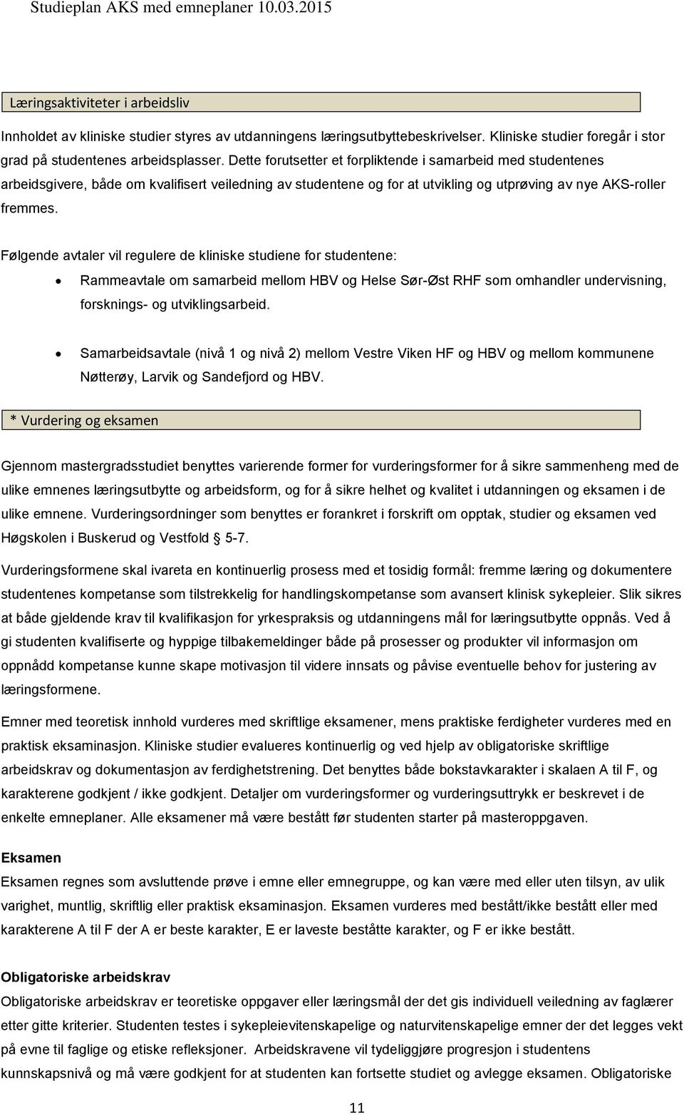 Følgende avtaler vil regulere de kliniske studiene for studentene: Rammeavtale om samarbeid mellom HBV og Helse Sør-Øst RHF som omhandler undervisning, forsknings- og utviklingsarbeid.