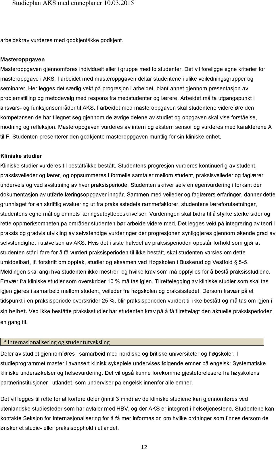 Her legges det særlig vekt på progresjon i arbeidet, blant annet gjennom presentasjon av problemstilling og metodevalg med respons fra medstudenter og lærere.