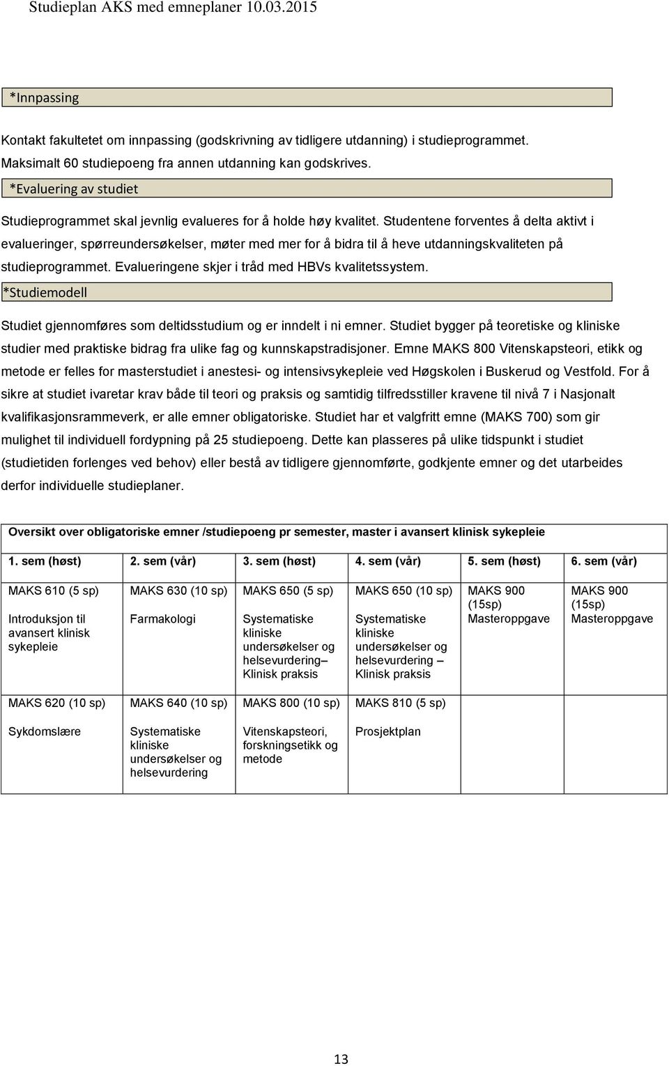 Studentene forventes å delta aktivt i evalueringer, spørreundersøkelser, møter med mer for å bidra til å heve utdanningskvaliteten på studieprogrammet.