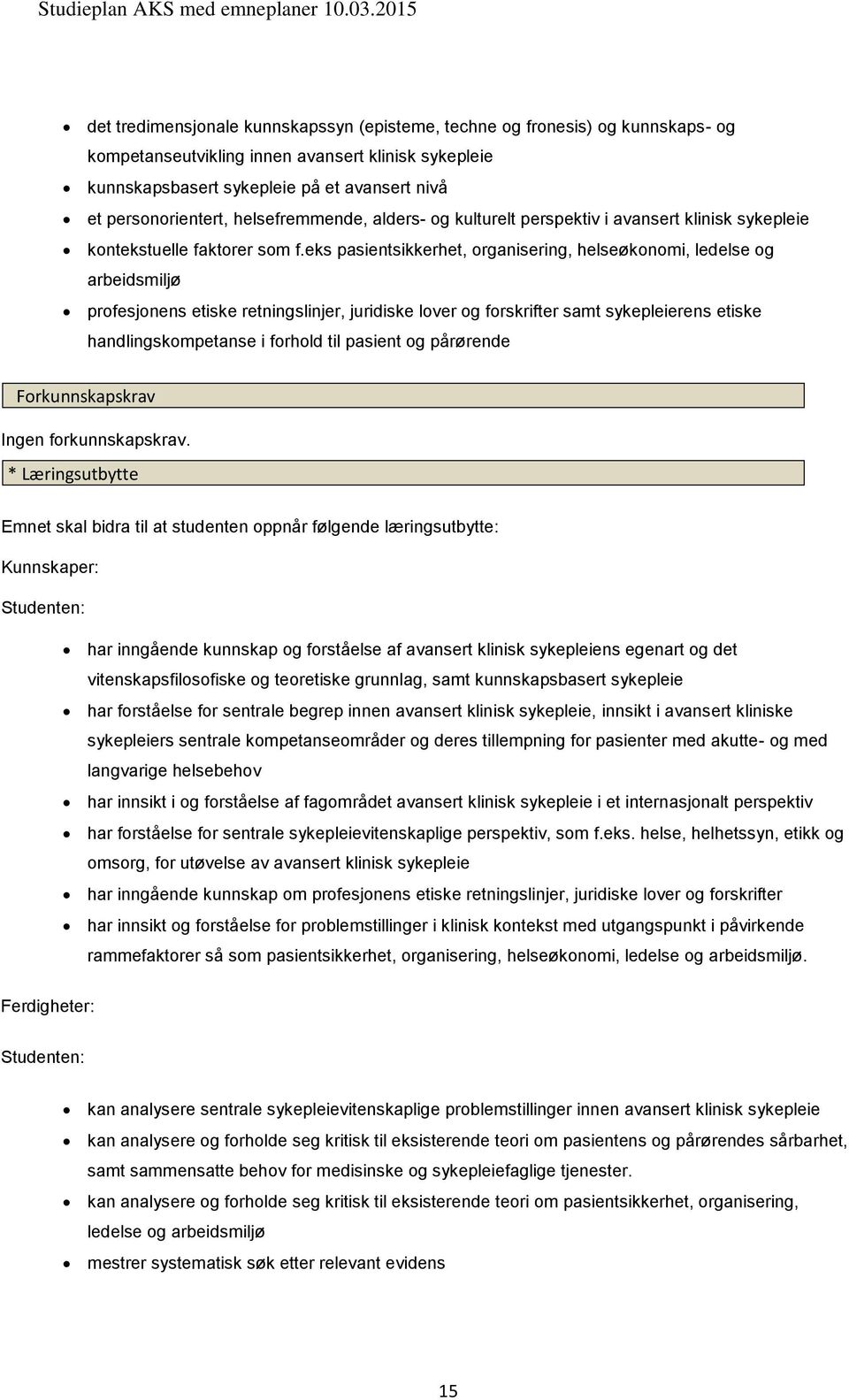 eks pasientsikkerhet, organisering, helseøkonomi, ledelse og arbeidsmiljø profesjonens etiske retningslinjer, juridiske lover og forskrifter samt sykepleierens etiske handlingskompetanse i forhold