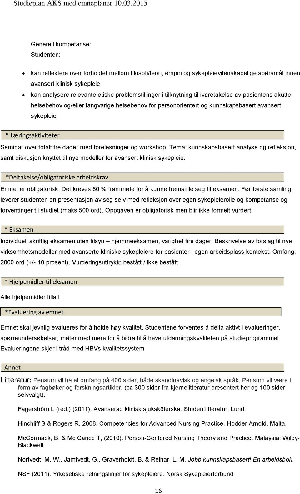 dager med forelesninger og workshop. Tema: kunnskapsbasert analyse og refleksjon, samt diskusjon knyttet til nye modeller for avansert klinisk sykepleie.