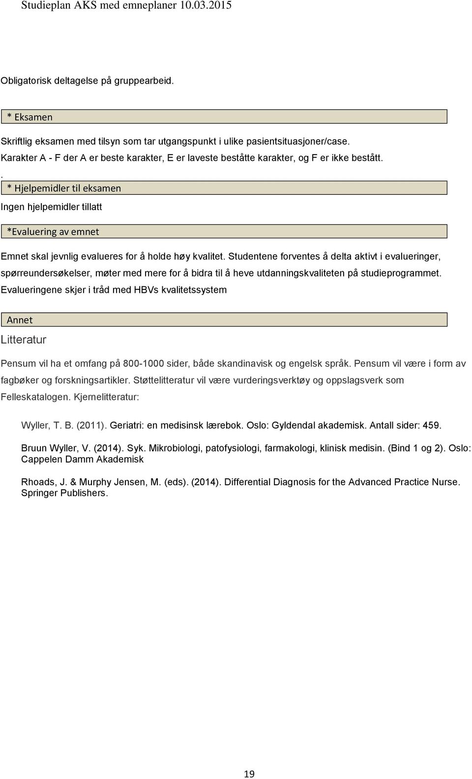 . * Hjelpemidler til eksamen Ingen hjelpemidler tillatt *Evaluering av emnet Emnet skal jevnlig evalueres for å holde høy kvalitet.