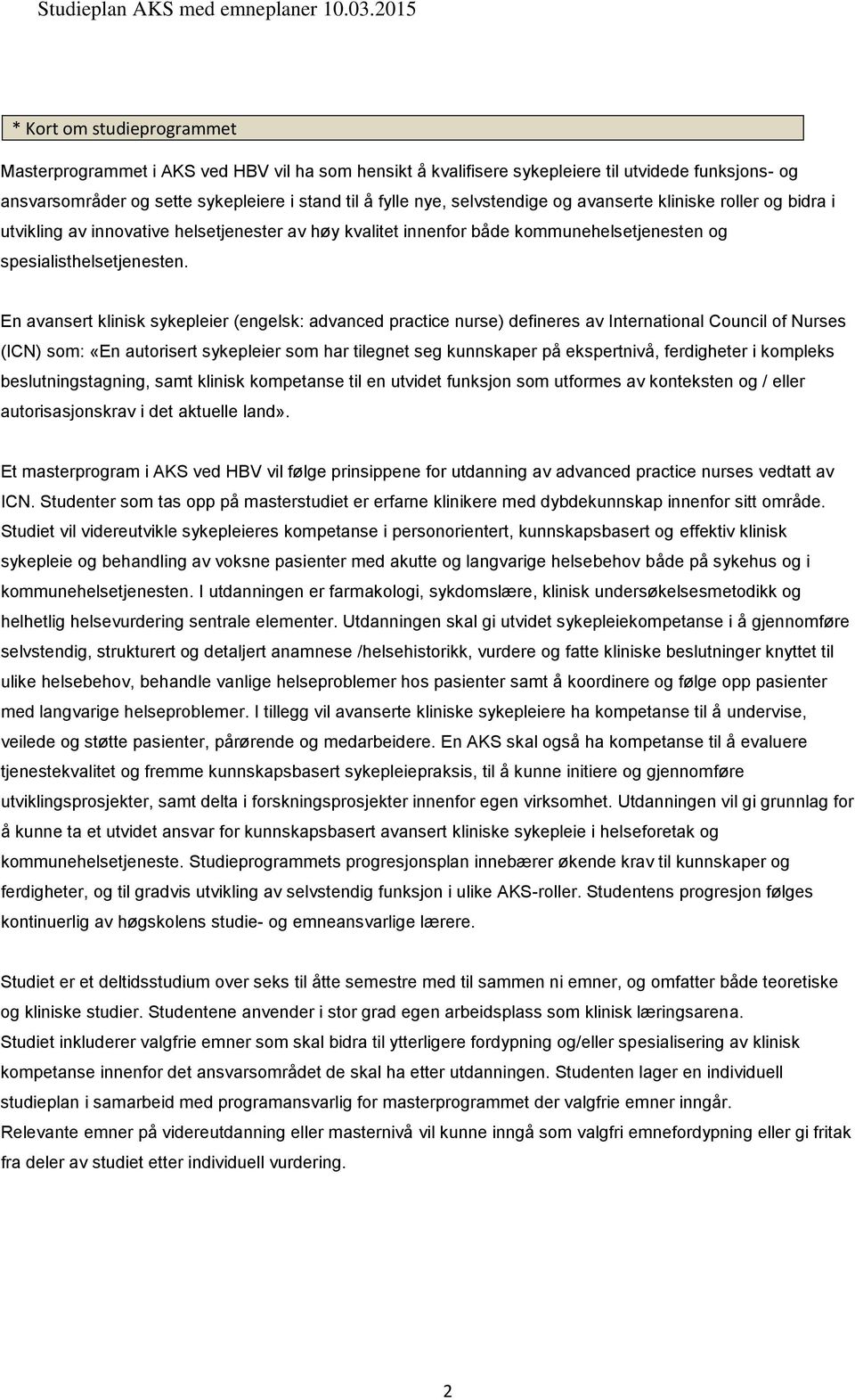 En avansert klinisk sykepleier (engelsk: advanced practice nurse) defineres av International Council of Nurses (ICN) som: «En autorisert sykepleier som har tilegnet seg kunnskaper på ekspertnivå,