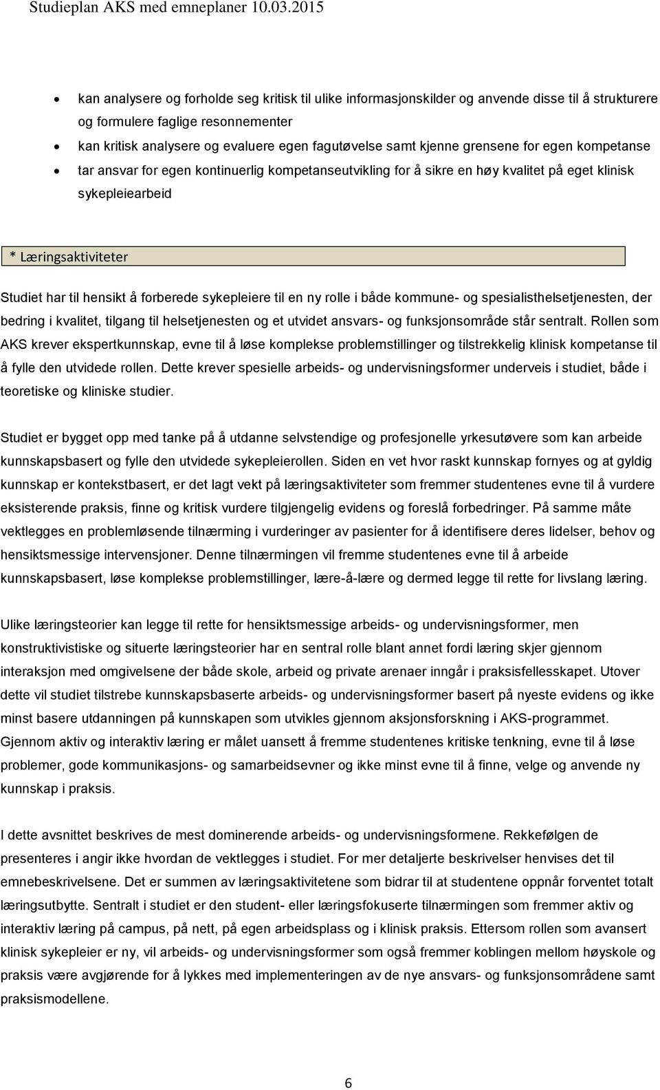 sykepleiere til en ny rolle i både kommune- og spesialisthelsetjenesten, der bedring i kvalitet, tilgang til helsetjenesten og et utvidet ansvars- og funksjonsområde står sentralt.