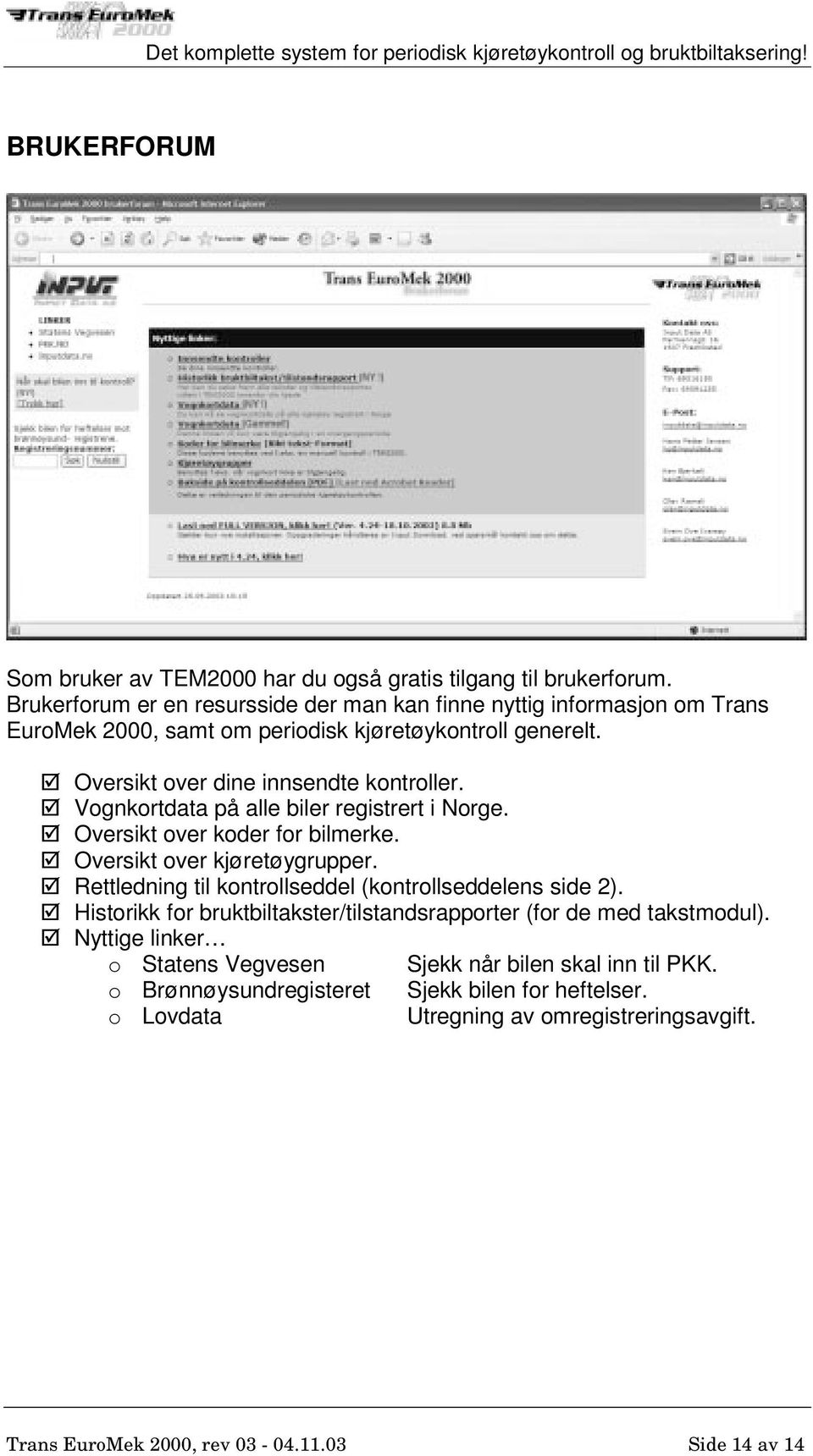 Vognkortdata på alle biler registrert i Norge. Oversikt over koder for bilmerke. Oversikt over kjøretøygrupper. Rettledning til kontrollseddel (kontrollseddelens side 2).