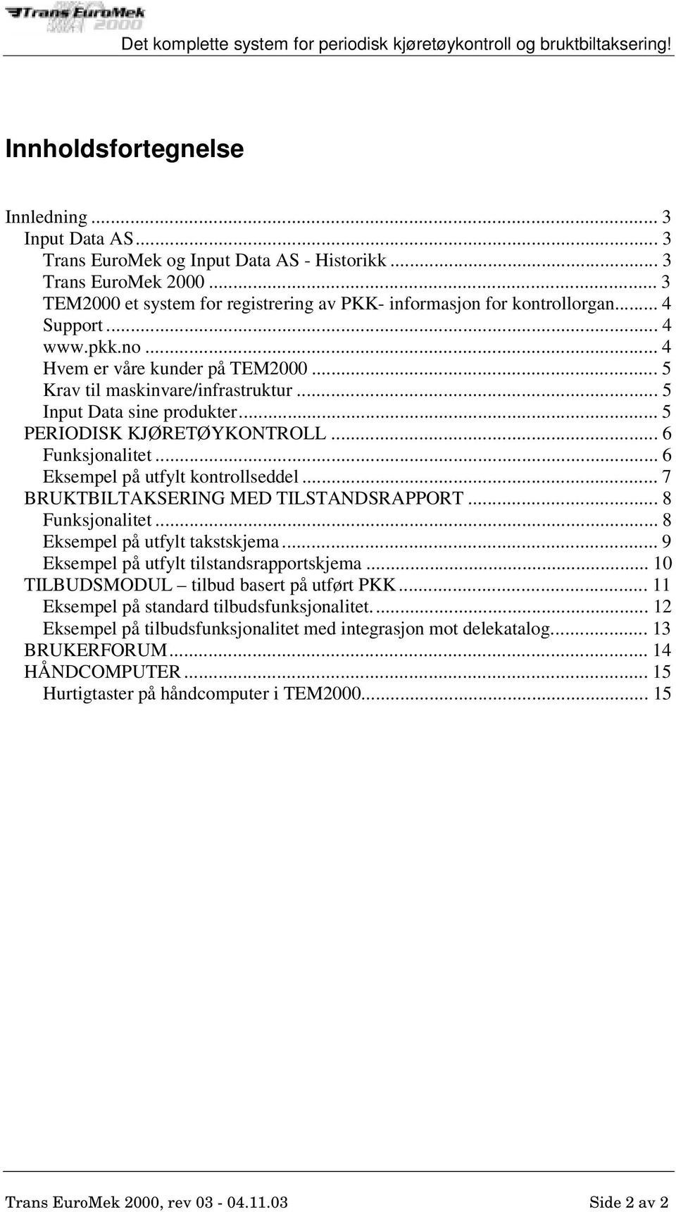 .. 6 Eksempel på utfylt kontrollseddel... 7 BRUKTBILTAKSERING MED TILSTANDSRAPPORT... 8 Funksjonalitet... 8 Eksempel på utfylt takstskjema... 9 Eksempel på utfylt tilstandsrapportskjema.