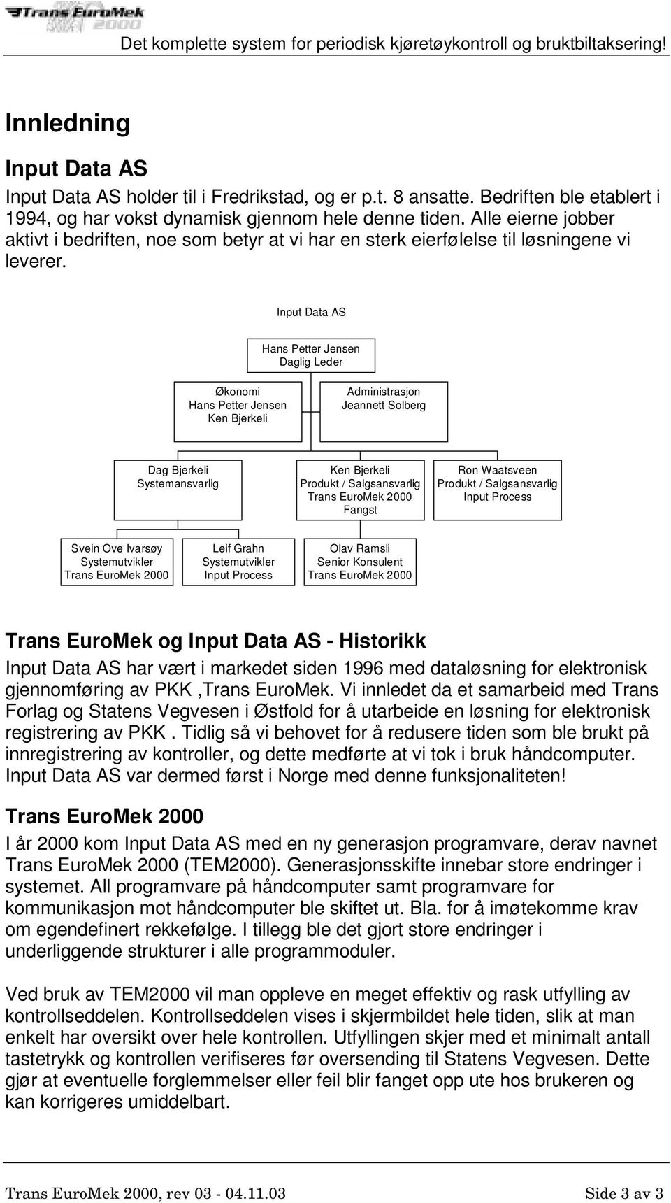 Input Data AS Hans Petter Jensen Daglig Leder Økonomi Hans Petter Jensen Ken Bjerkeli Administrasjon Jeannett Solberg Dag Bjerkeli Systemansvarlig Ken Bjerkeli Produkt / Salgsansvarlig Trans EuroMek