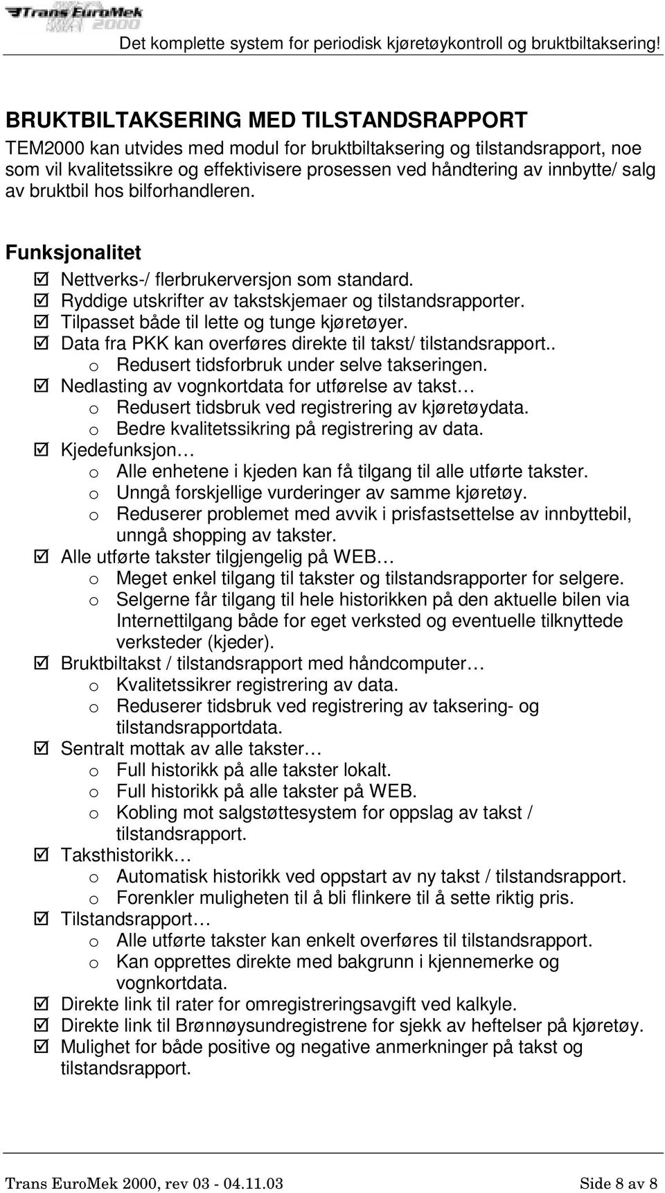 Data fra PKK kan overføres direkte til takst/ tilstandsrapport.. o Redusert tidsforbruk under selve takseringen.